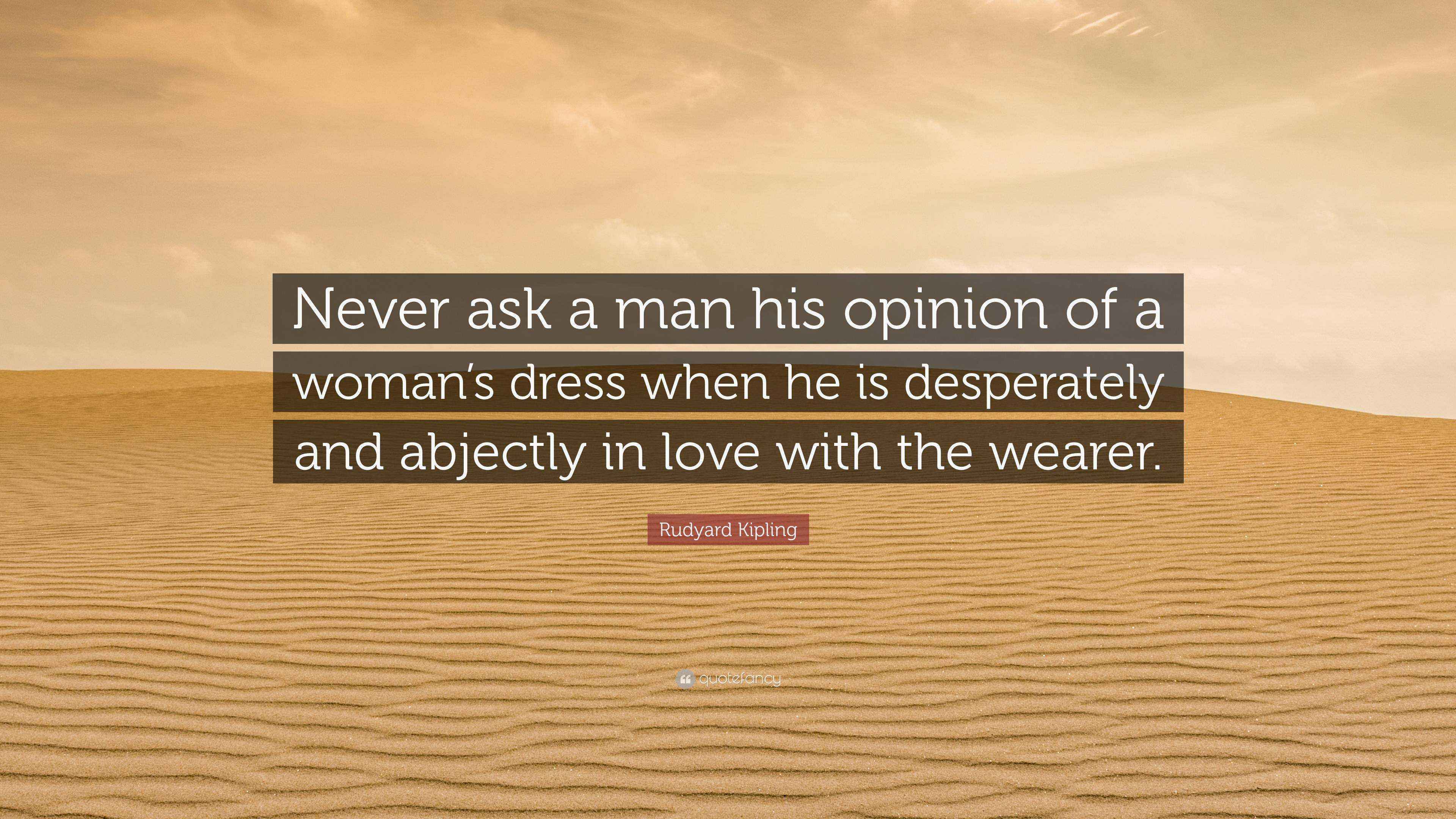 Rudyard Kipling Quote “Never ask a man his opinion of a woman’s dress