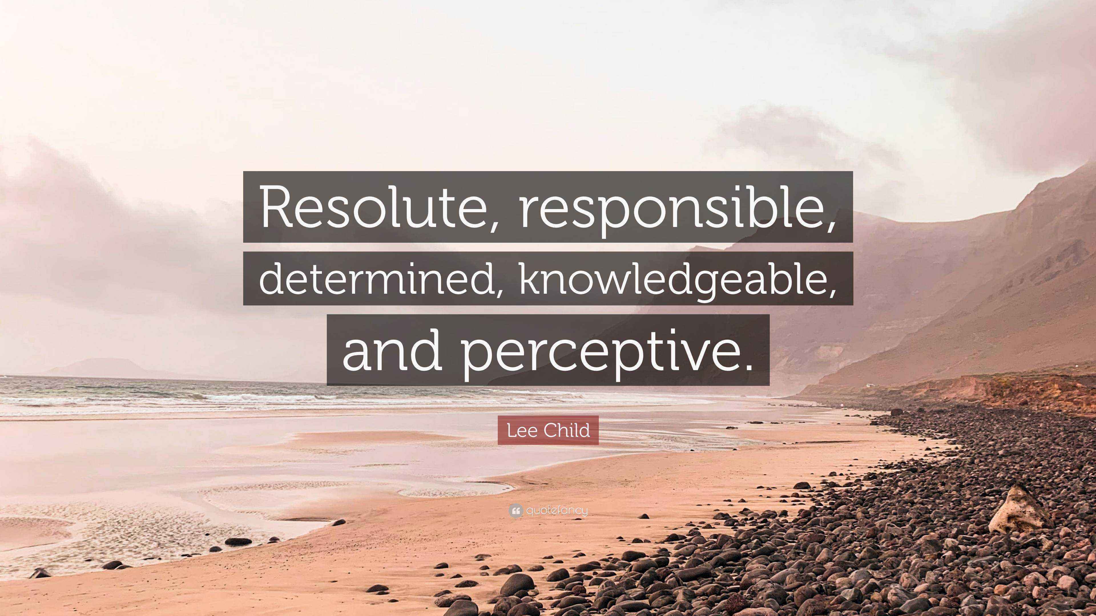 Lee Child Quote “Resolute, responsible, determined, knowledgeable, and