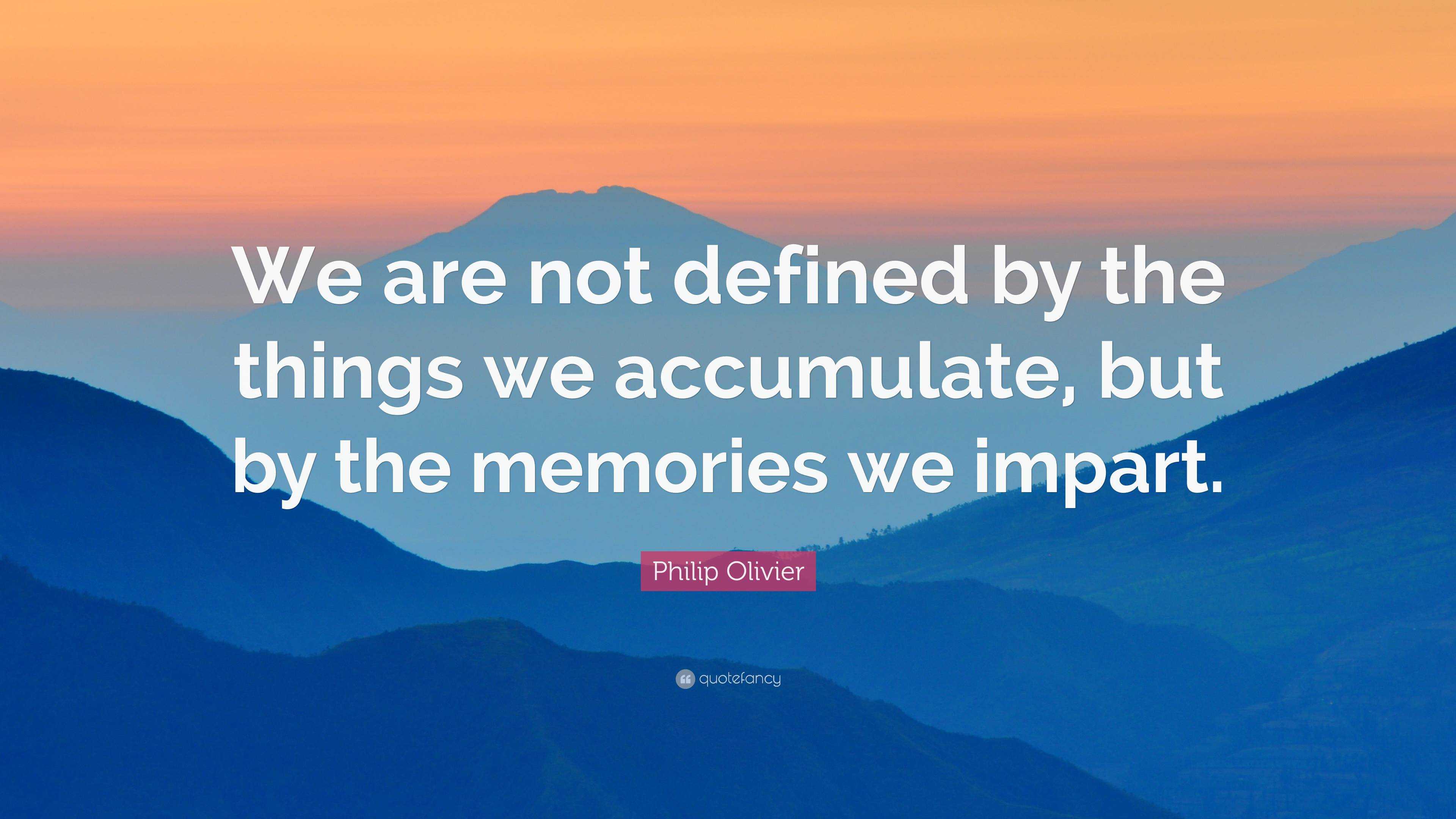 Philip Olivier Quote: “We are not defined by the things we accumulate ...