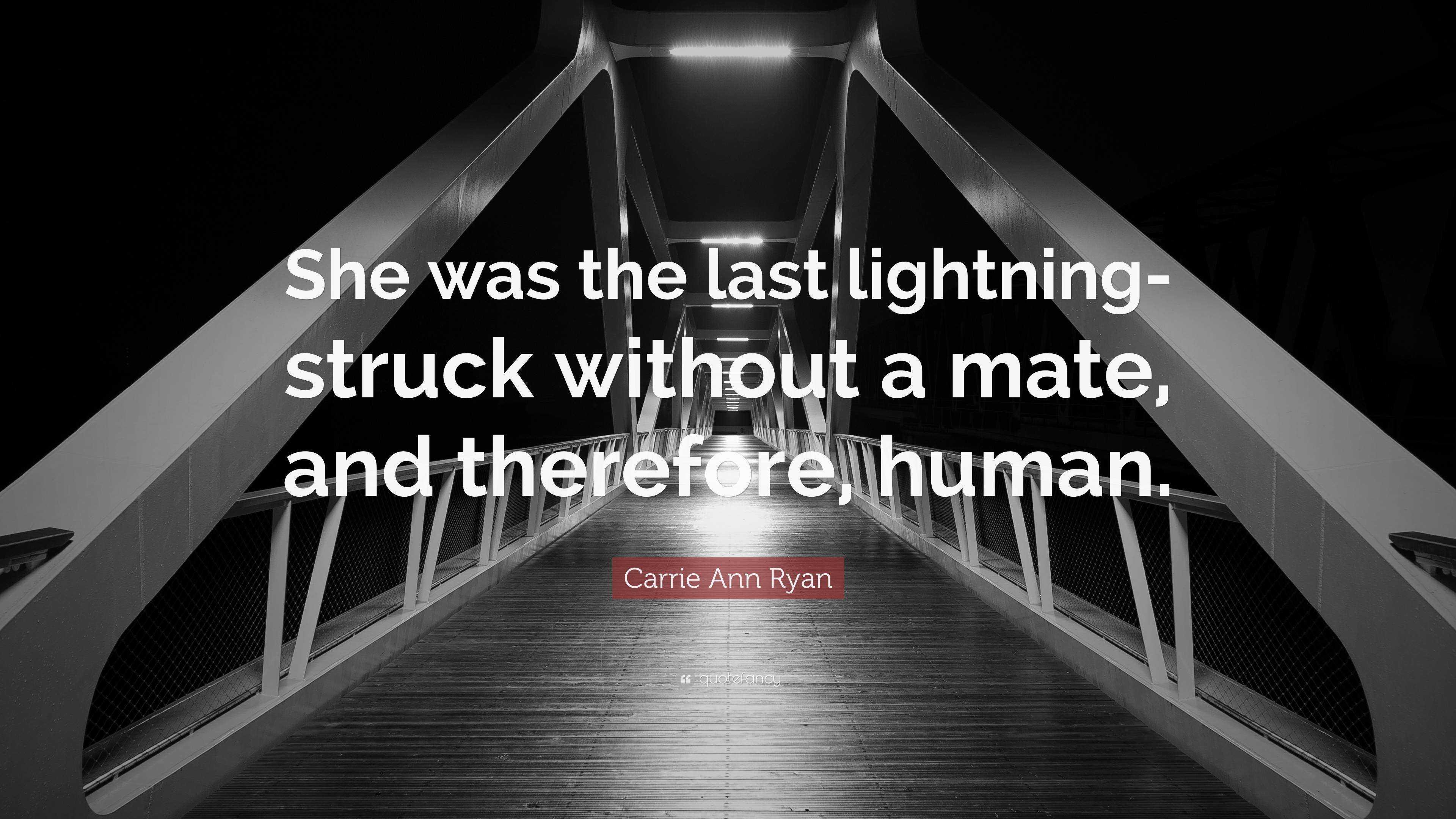 Carrie Ann Ryan Quote: “She was the last lightning-struck without a mate,  and therefore, human.”