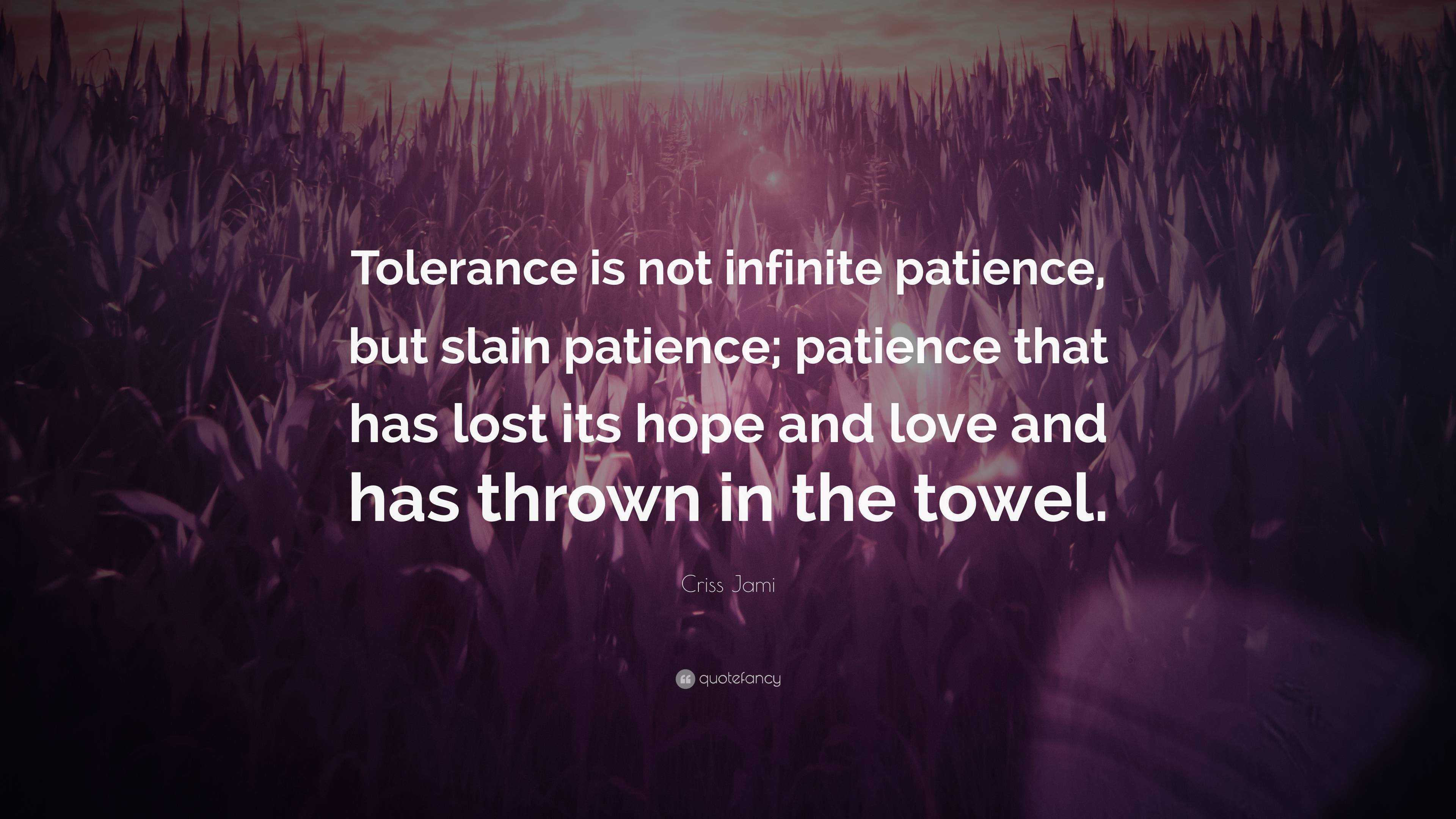 Criss Jami Quote: “Tolerance is not infinite patience, but slain ...