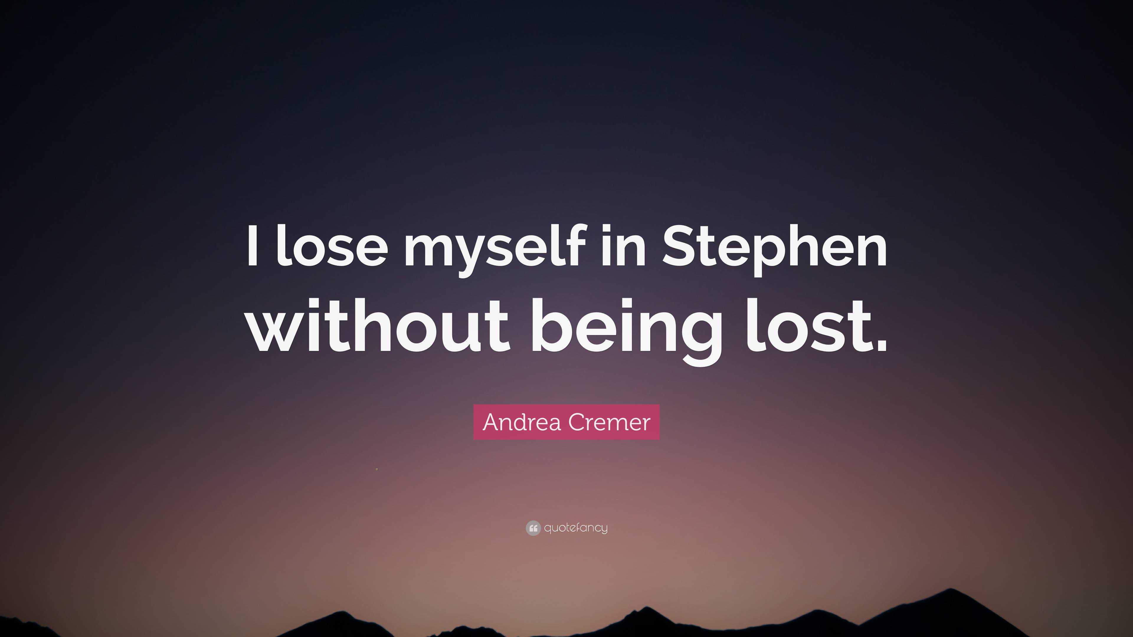 Andrea Cremer Quote: “I lose myself in Stephen without being lost.”