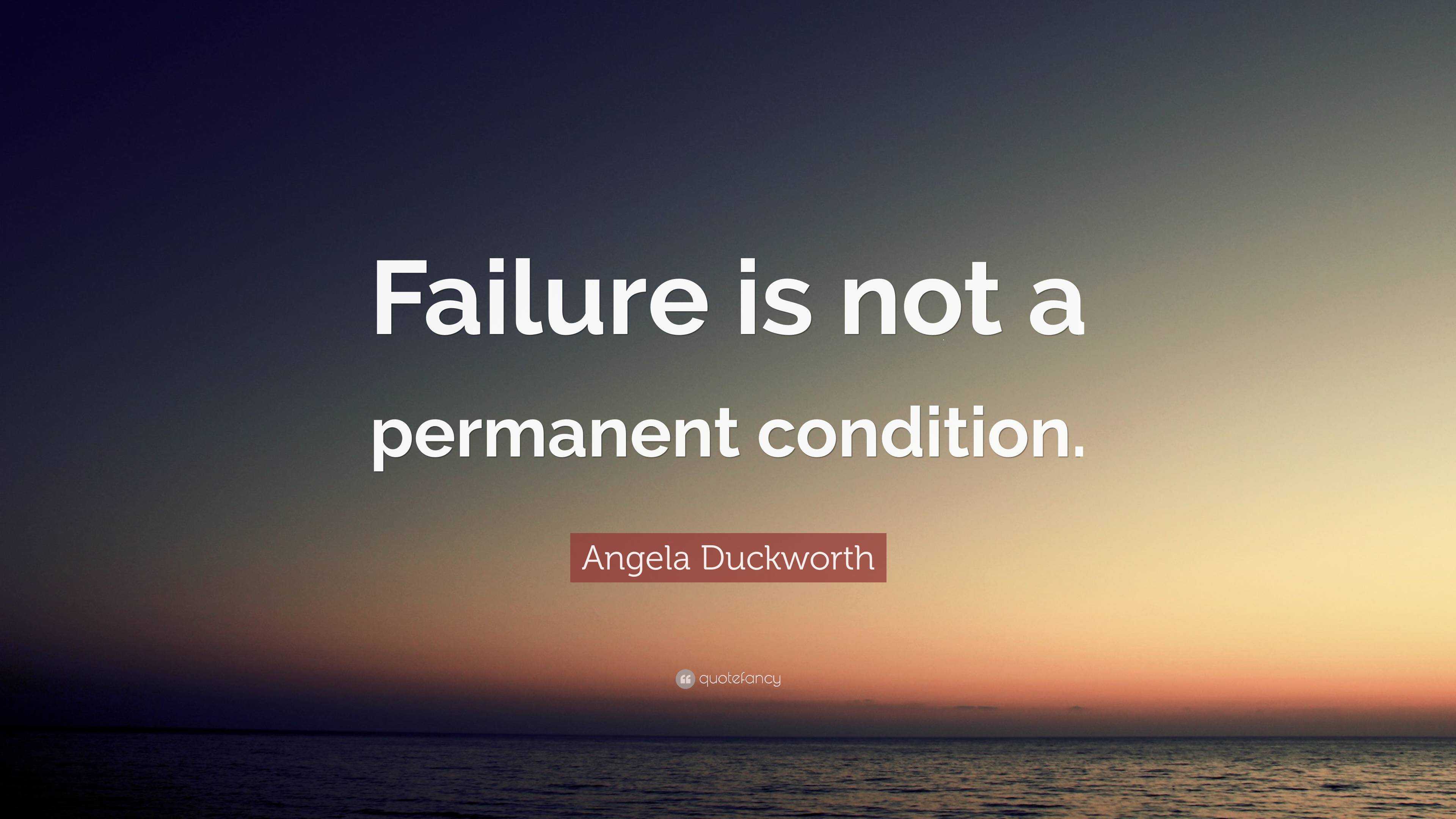 Angela Duckworth Quote: “Failure is not a permanent condition.”