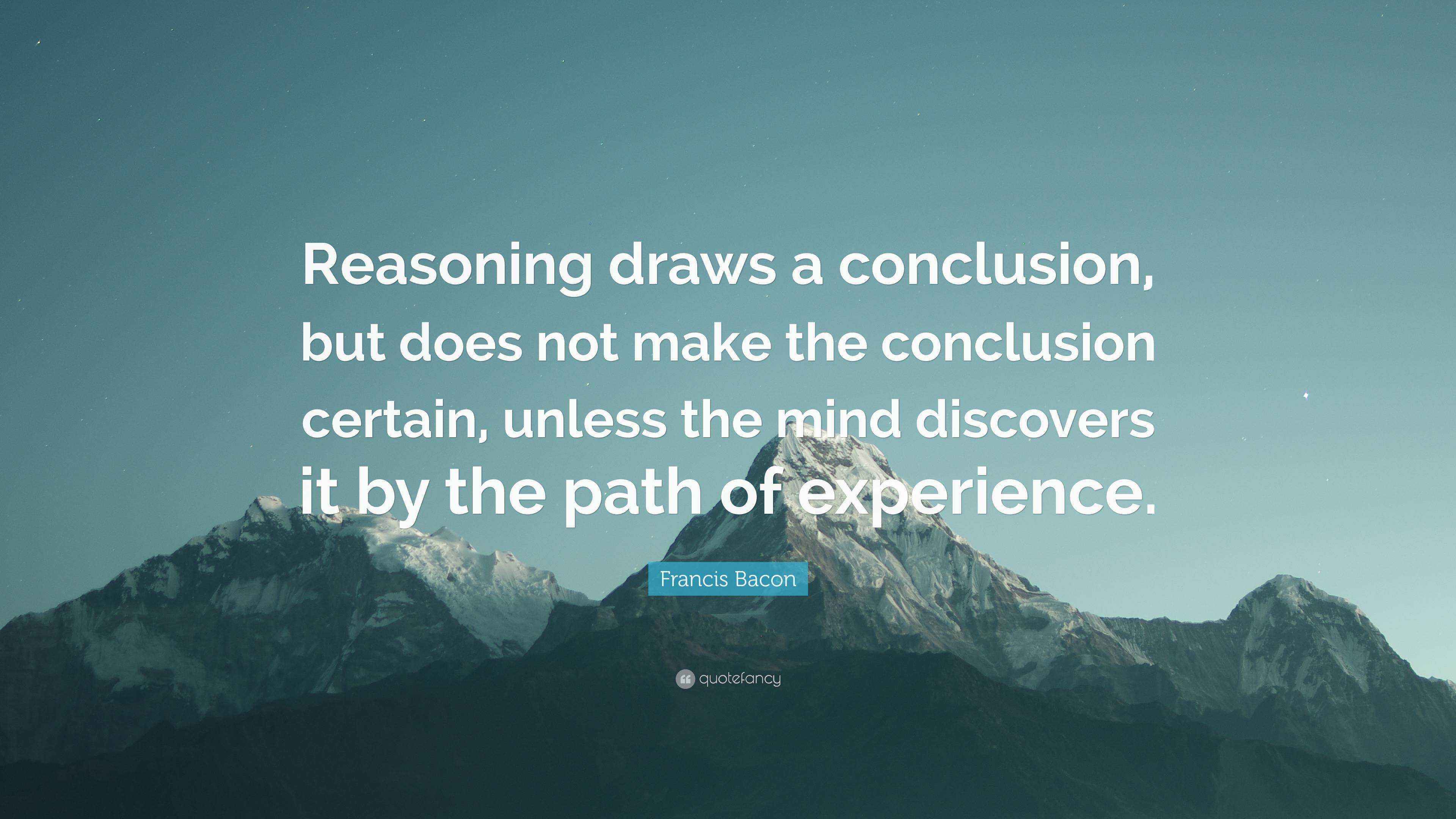Francis Bacon Quote “Reasoning draws a conclusion, but does not make