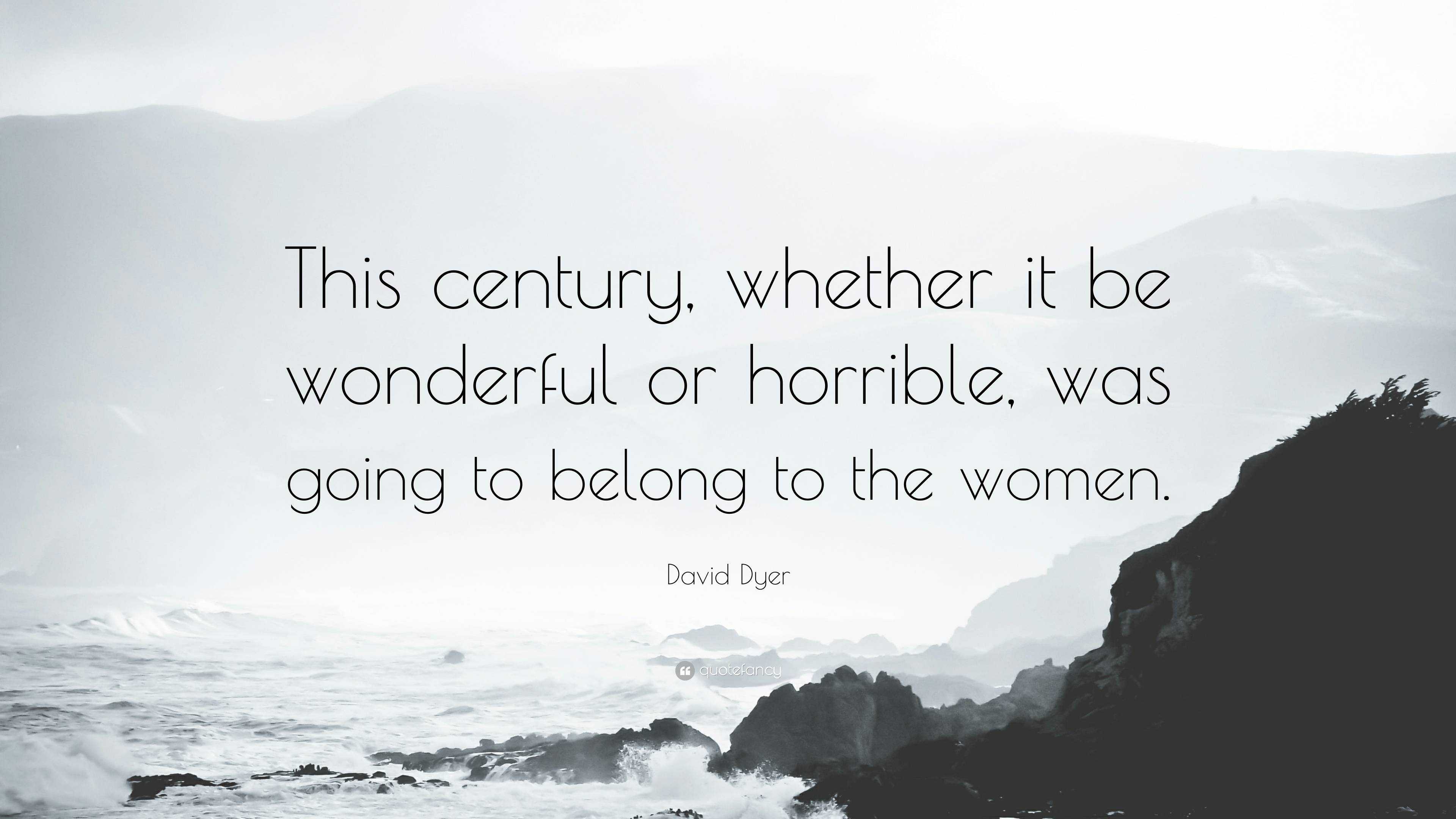 David Dyer Quote: “This century, whether it be wonderful or horrible ...