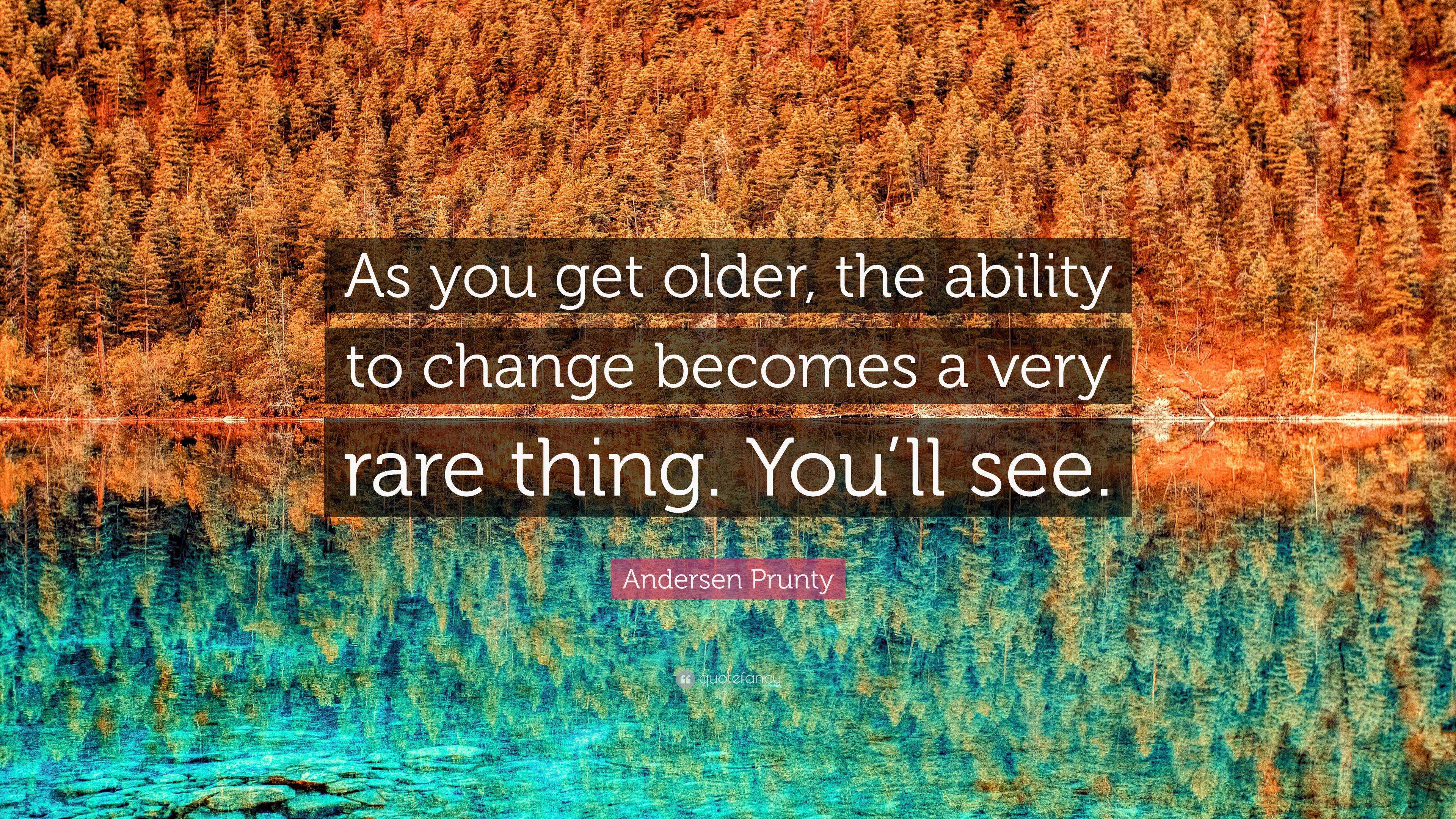 andersen-prunty-quote-as-you-get-older-the-ability-to-change-becomes