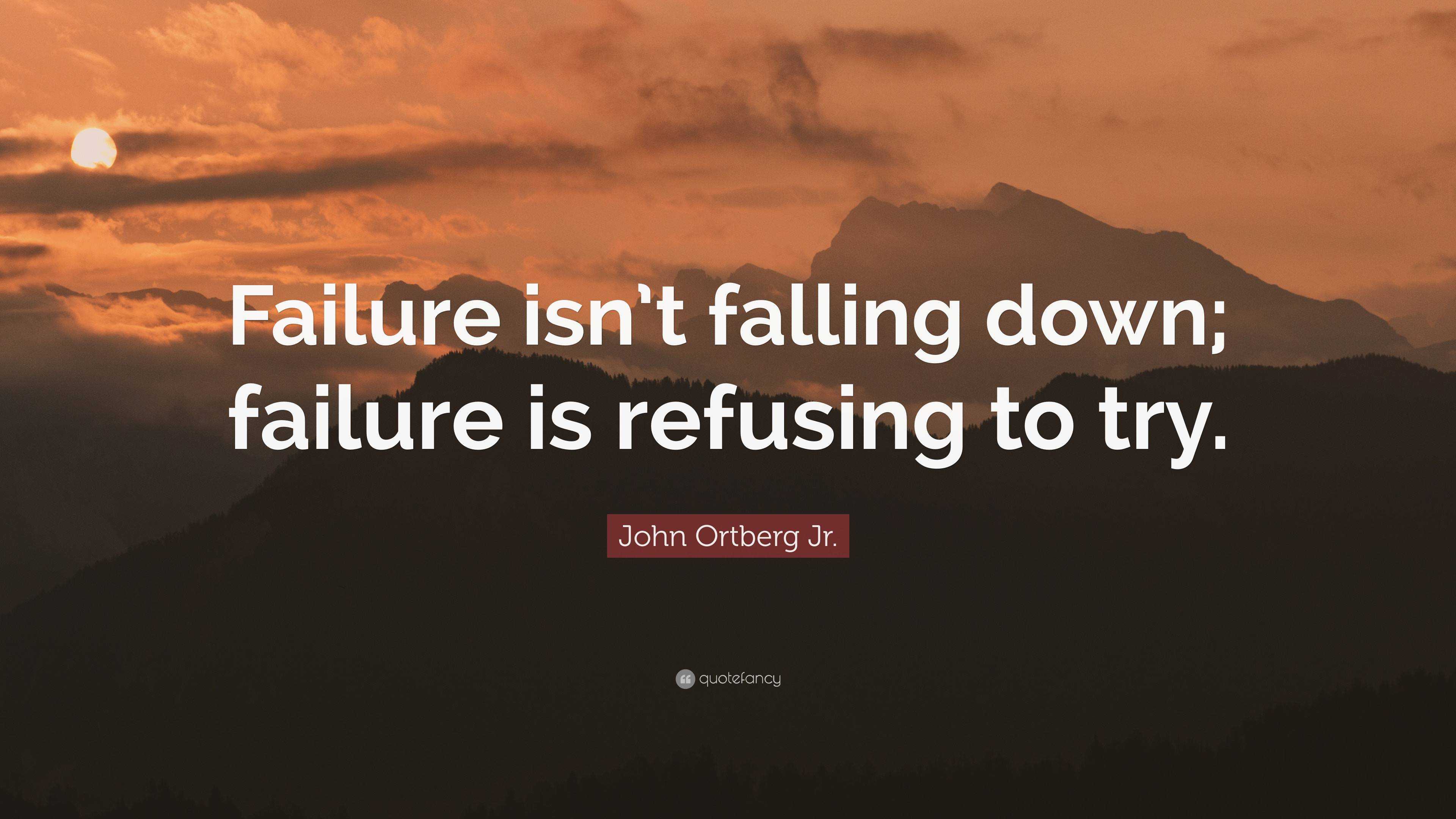 John Ortberg Jr. Quote: “Failure isn’t falling down; failure is ...