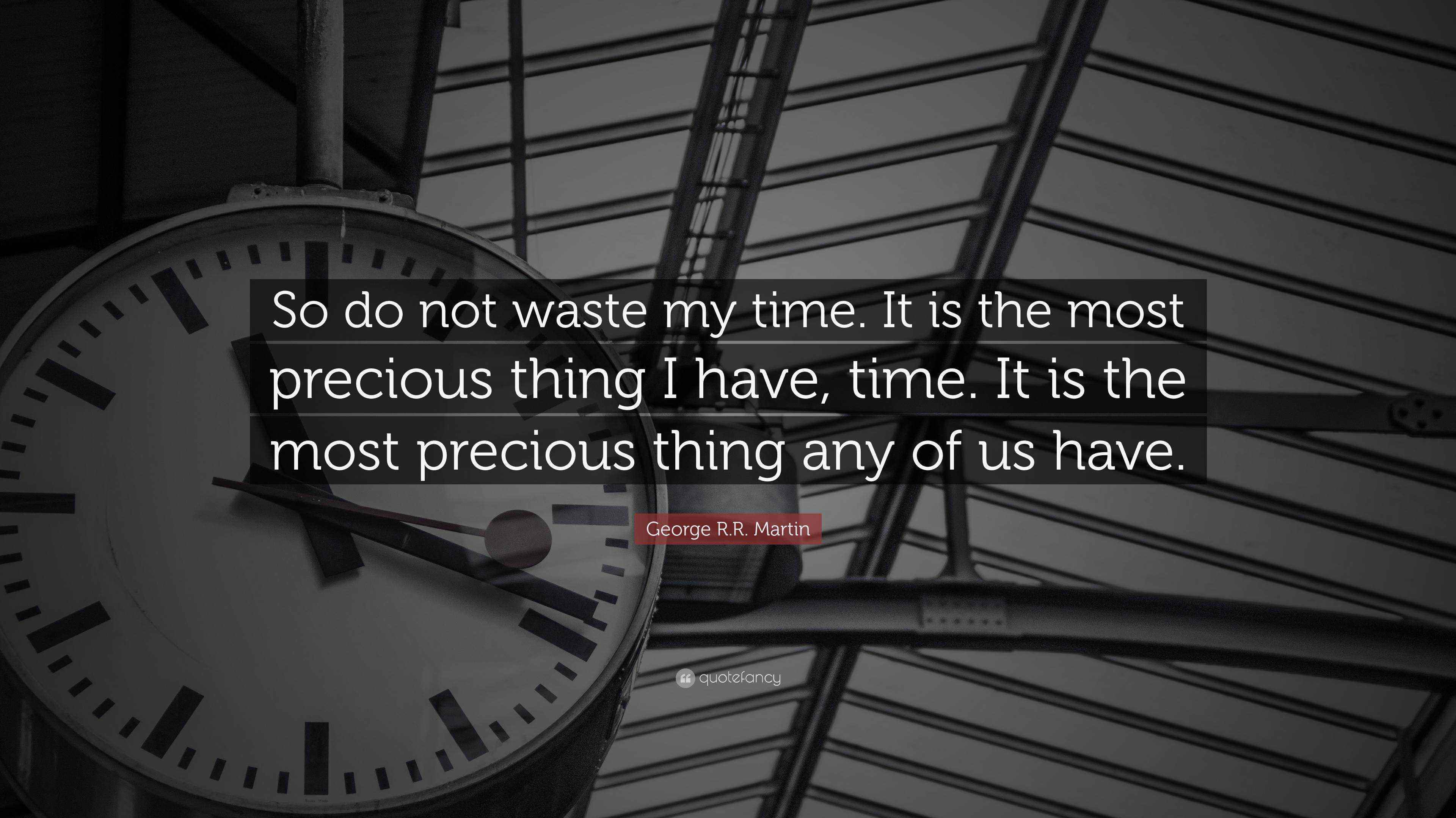 R.R. Martin Quote “So do not waste my time. It is the most
