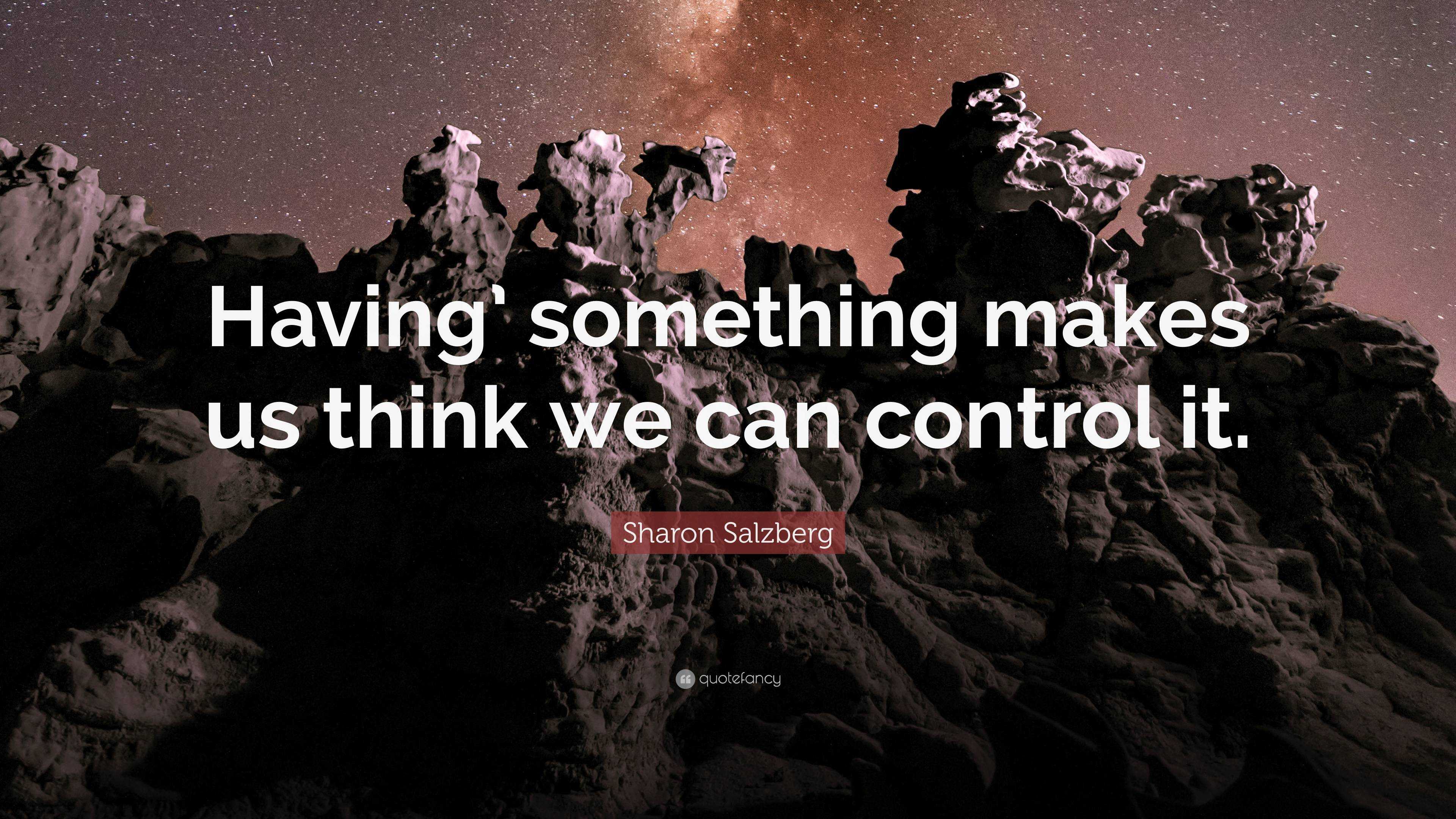 Sharon Salzberg Quote: “Having’ something makes us think we can control ...