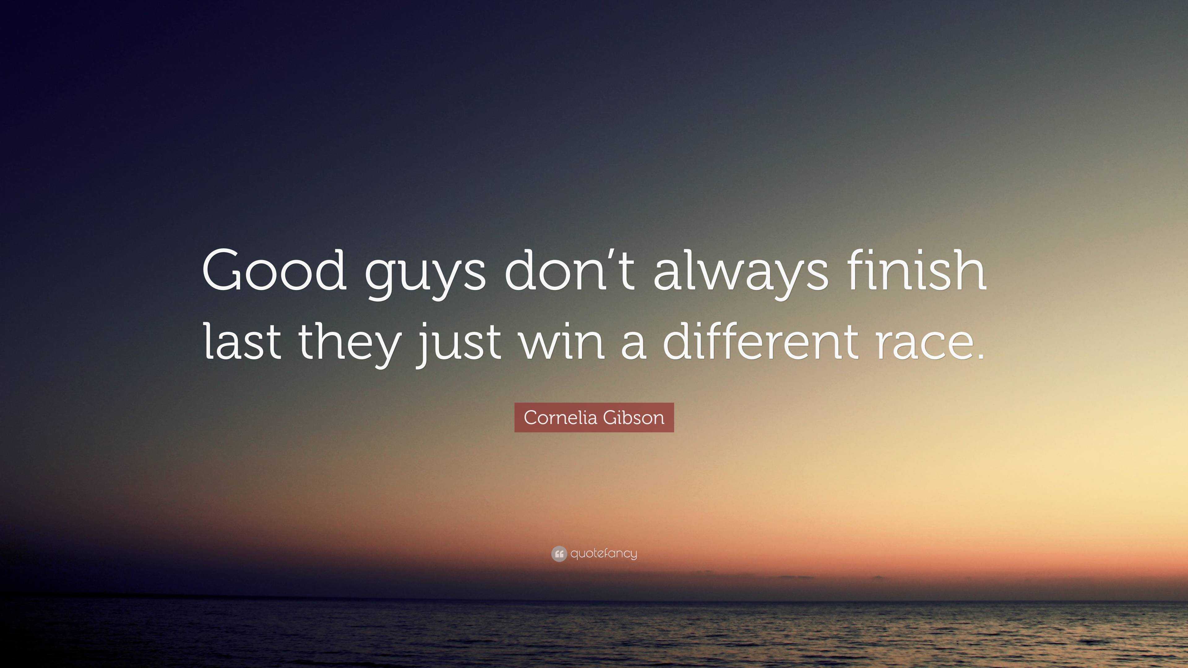 Cornelia Gibson Quote “good Guys Dont Always Finish Last They Just 