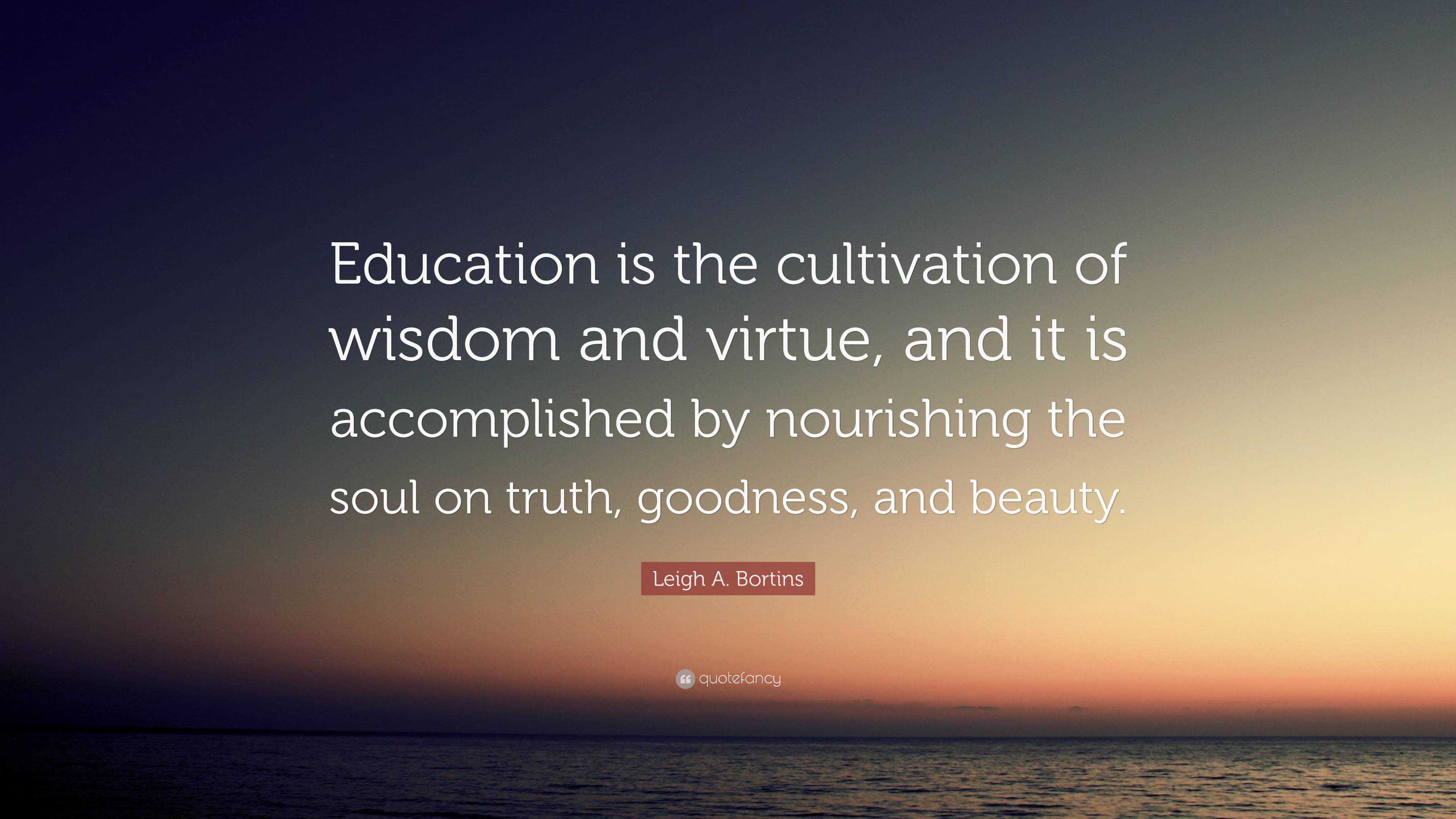 Leigh A. Bortins Quote: “Education is the cultivation of wisdom and ...