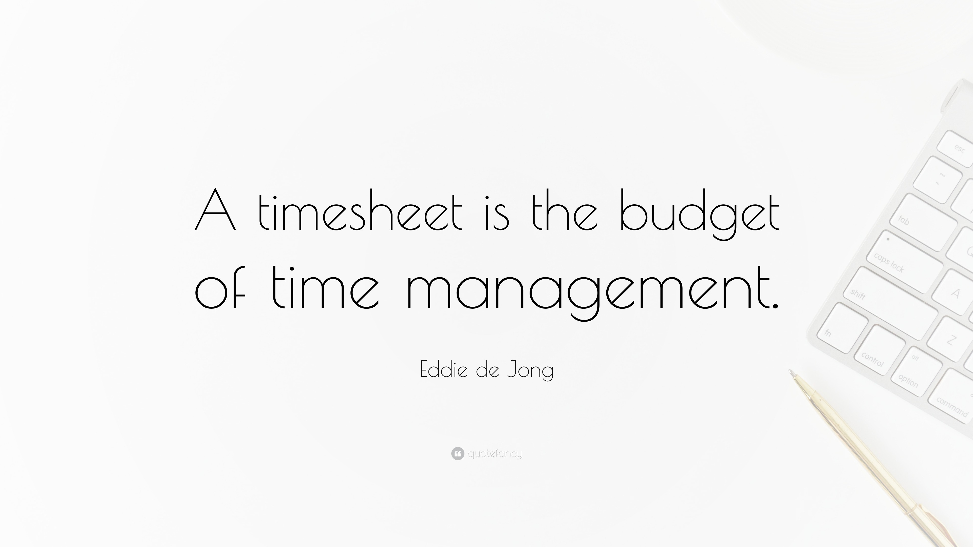 Eddie de Jong Quote “A timesheet is the budget of time management.”