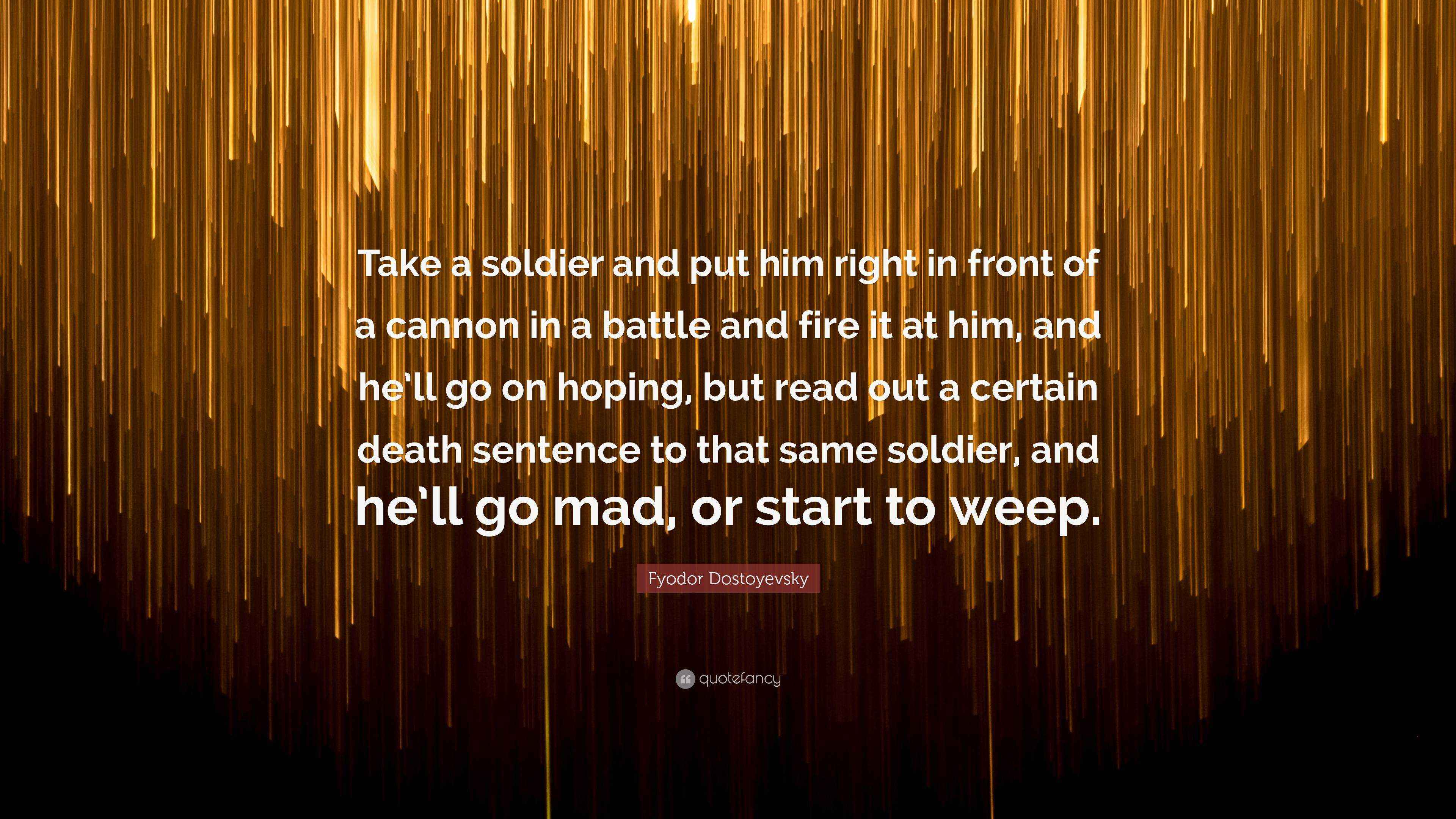 Fyodor Dostoyevsky Quote “Take a soldier and put him right in front of