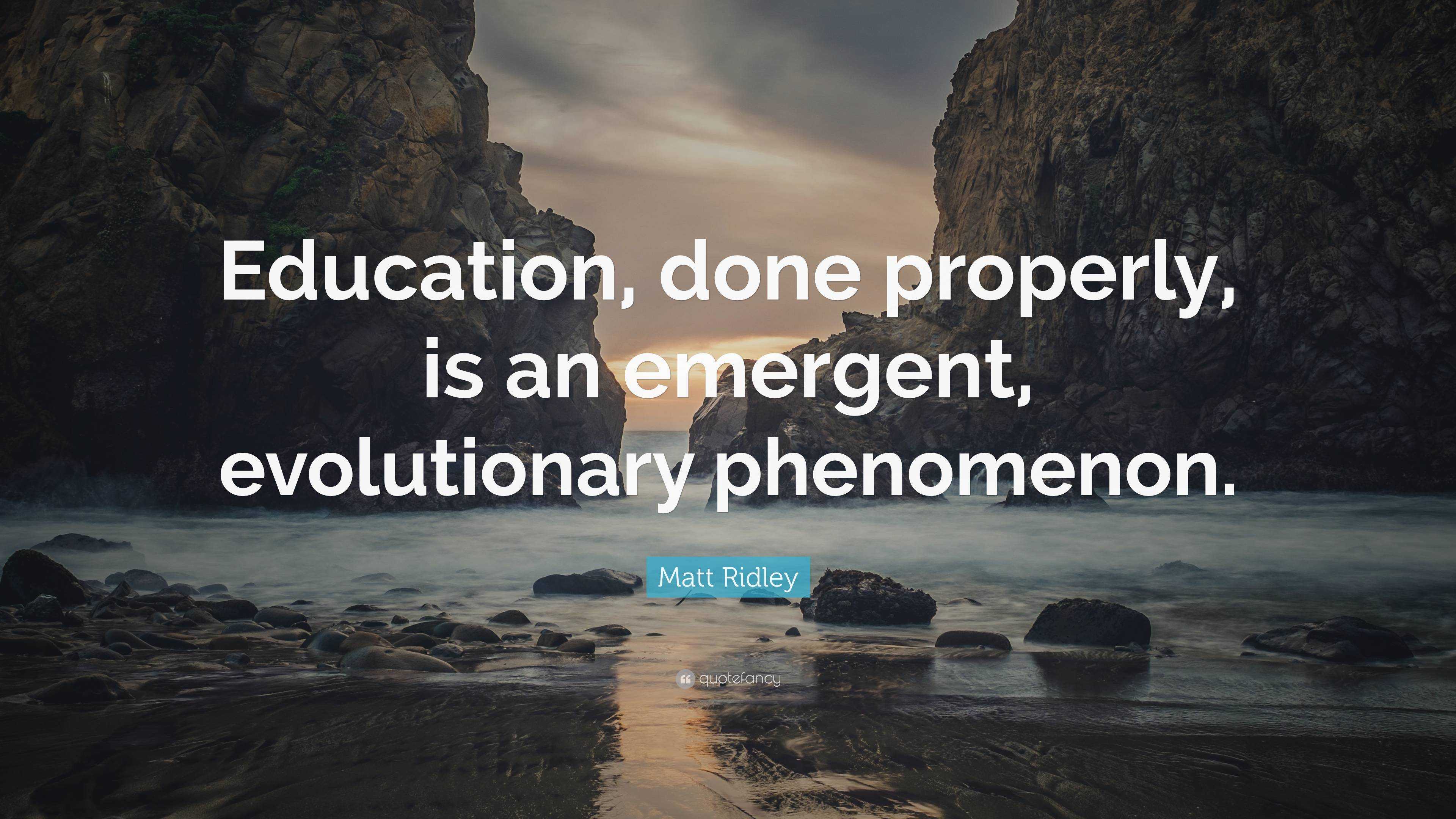 Matt Ridley Quote: “Education, done properly, is an emergent ...