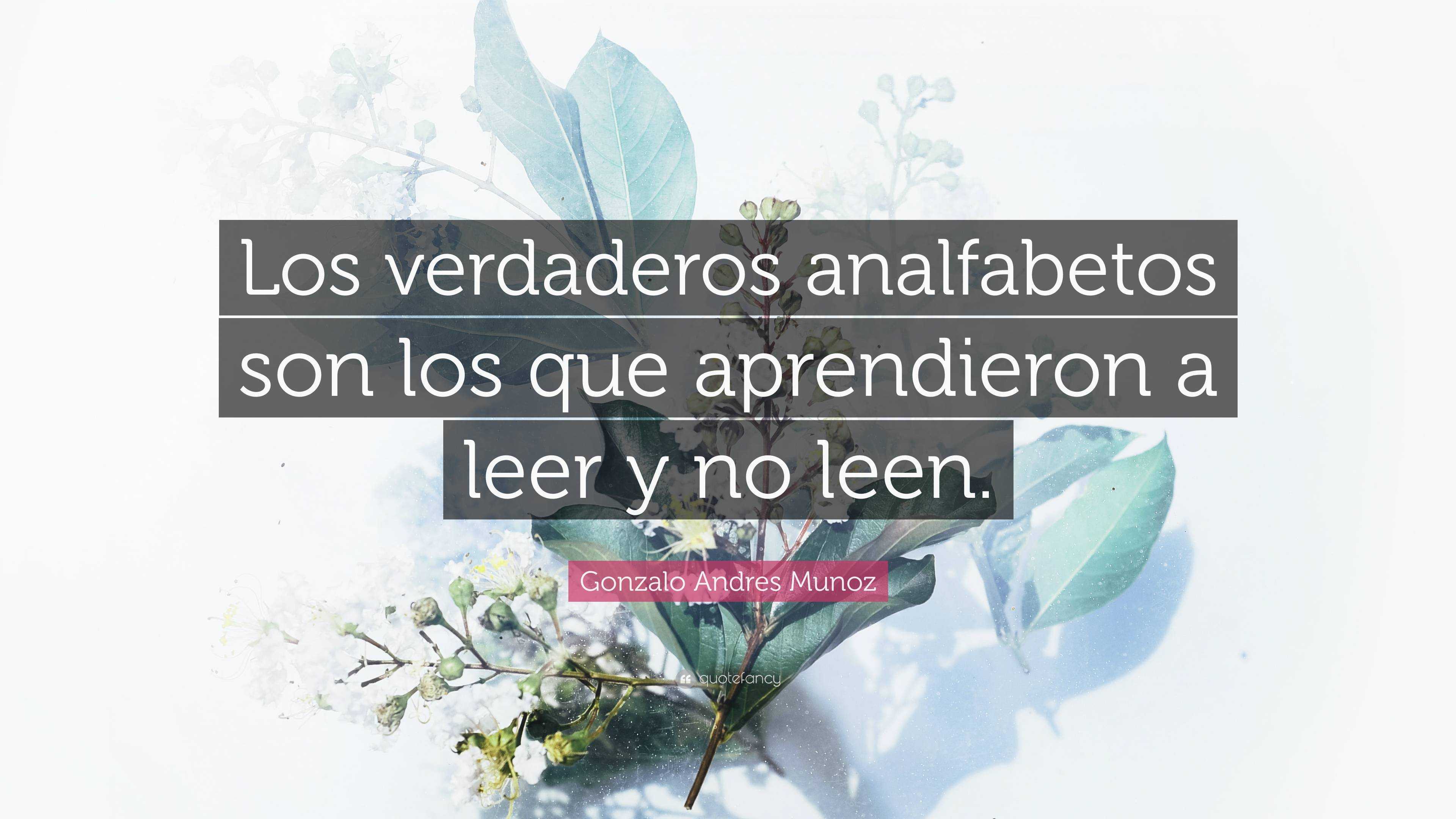 Gonzalo Andres Munoz Quote: “Los verdaderos analfabetos son los que ...