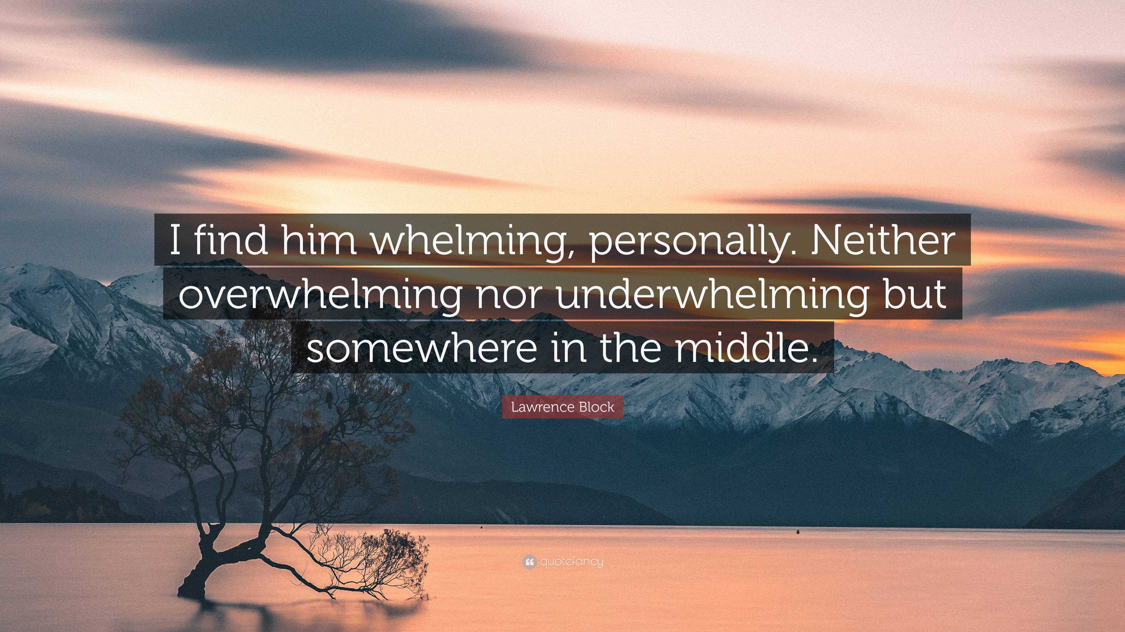 https://quotefancy.com/media/wallpaper/3840x2160/6716610-Lawrence-Block-Quote-I-find-him-whelming-personally-Neither.jpg