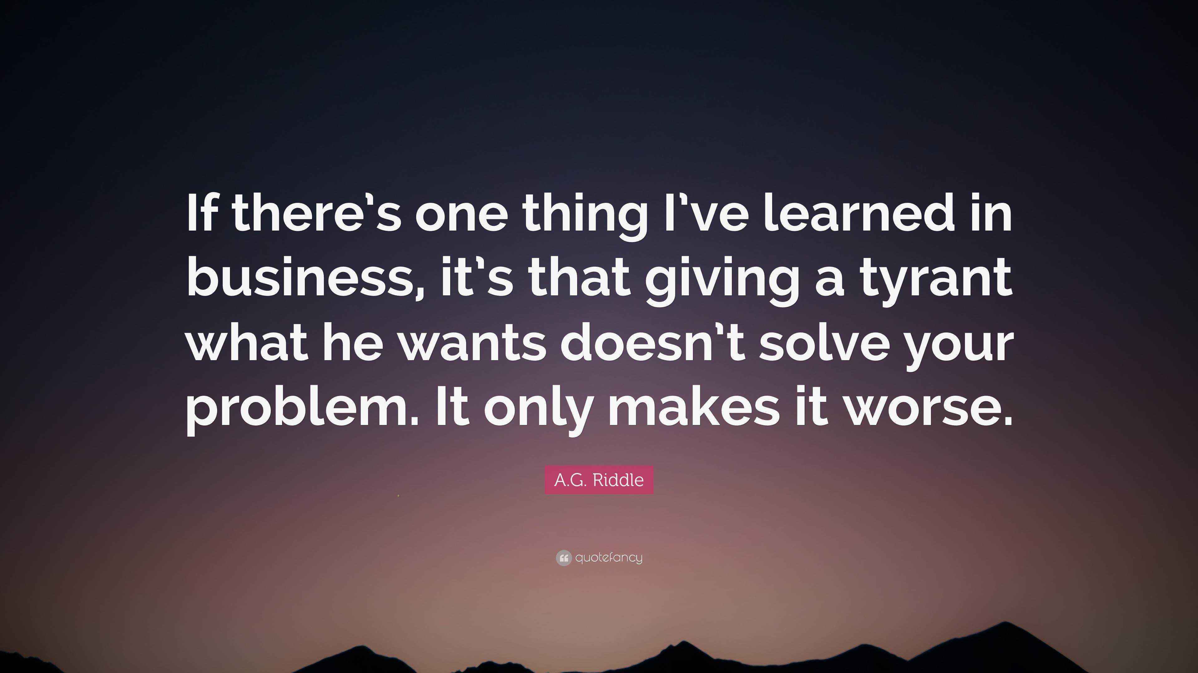 A.G. Riddle Quote: “If there’s one thing I’ve learned in business, it’s ...
