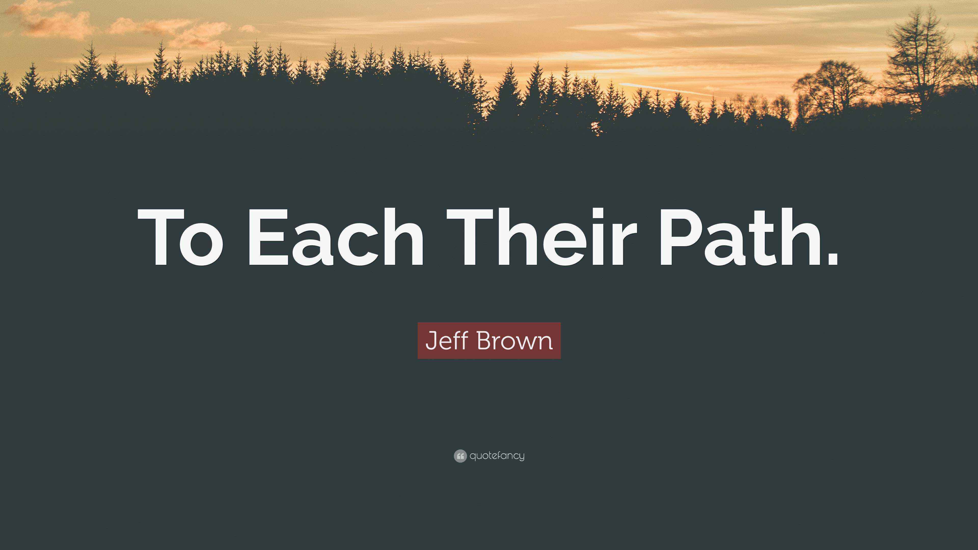 Jeff Brown Quote: “To Each Their Path.”