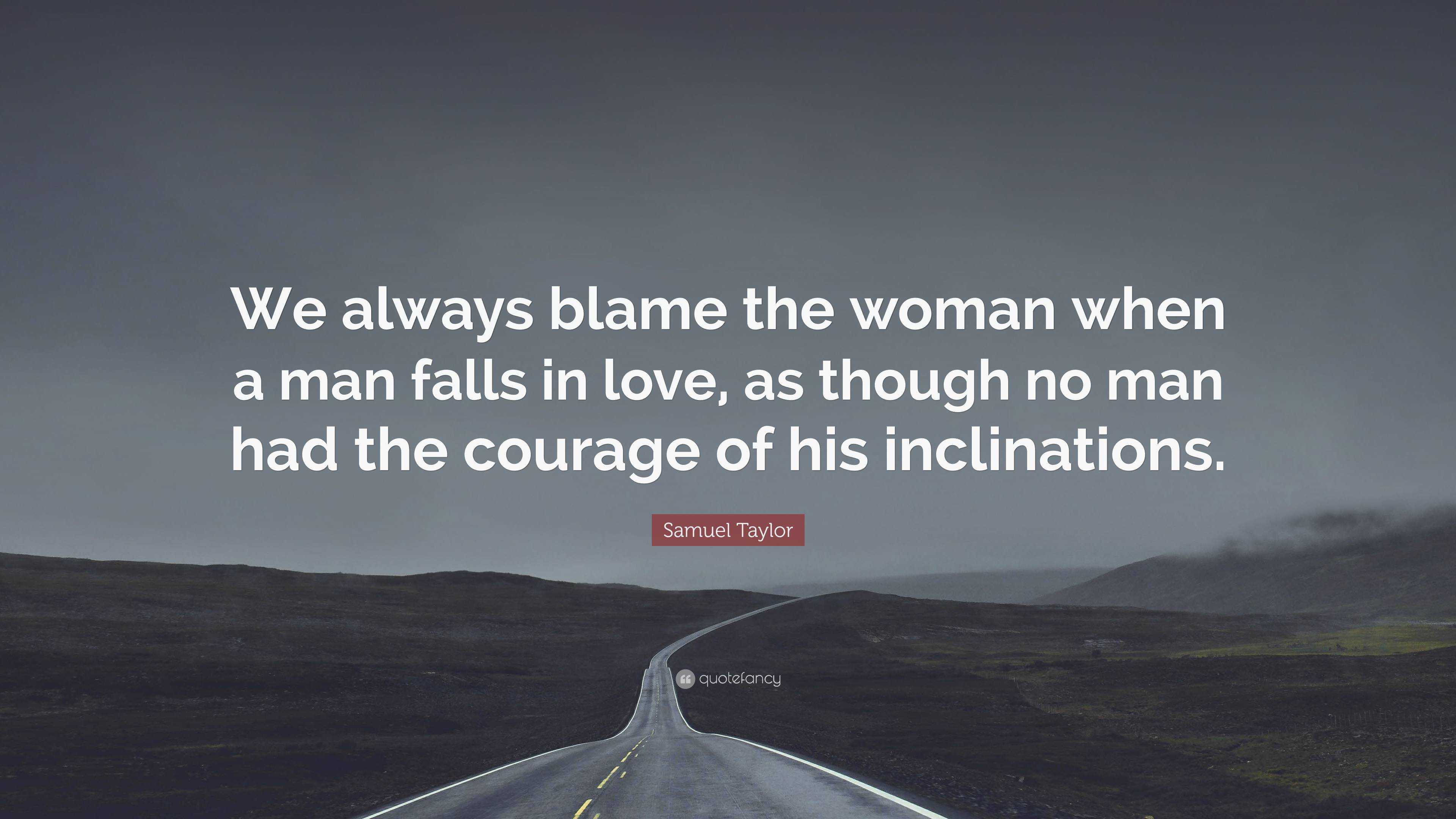 Samuel Taylor Quote: “We always blame the woman when a man falls in ...