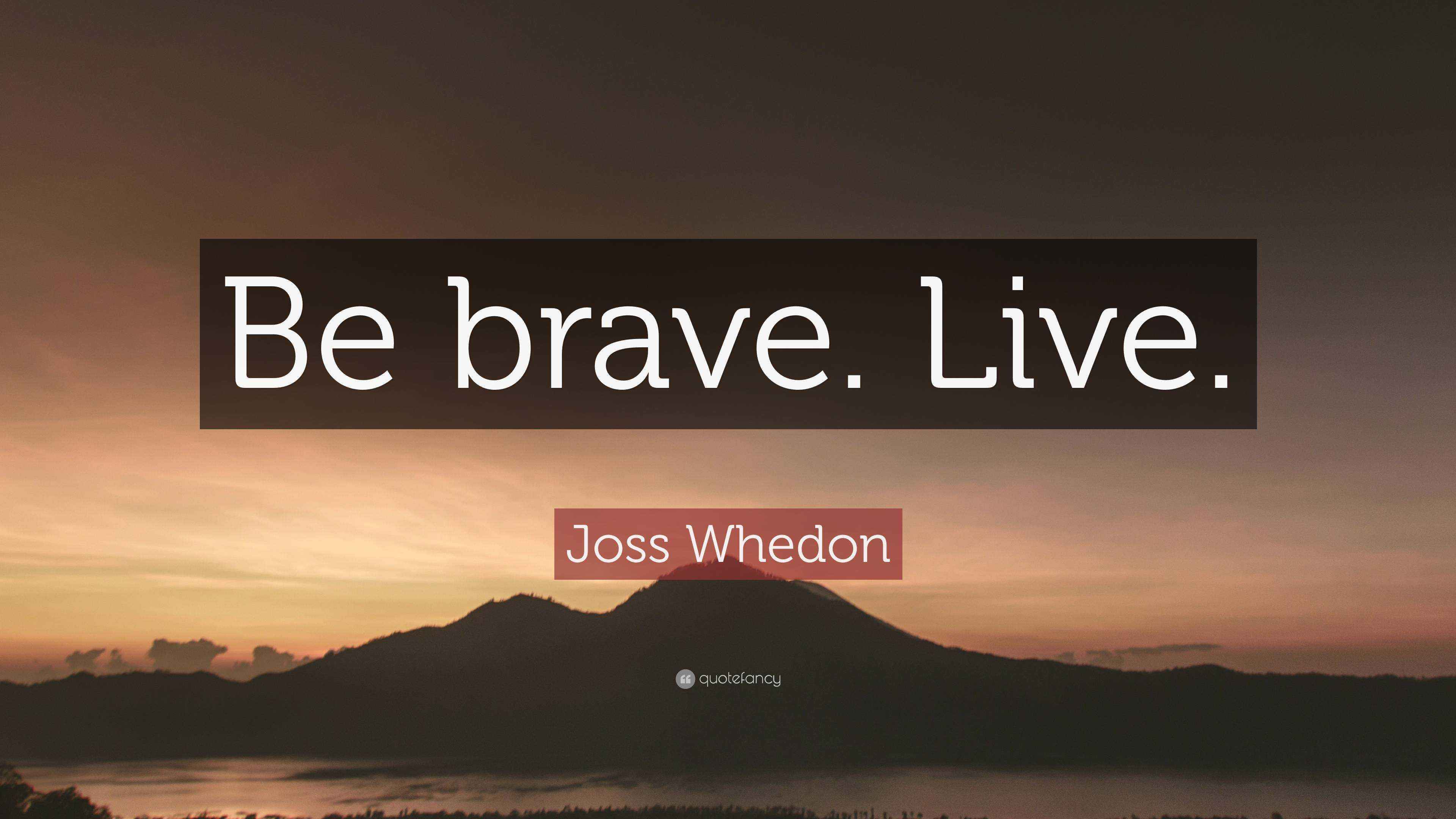 Joss Whedon Quote Be Brave Live joss-whedon-quote-be-brave-live