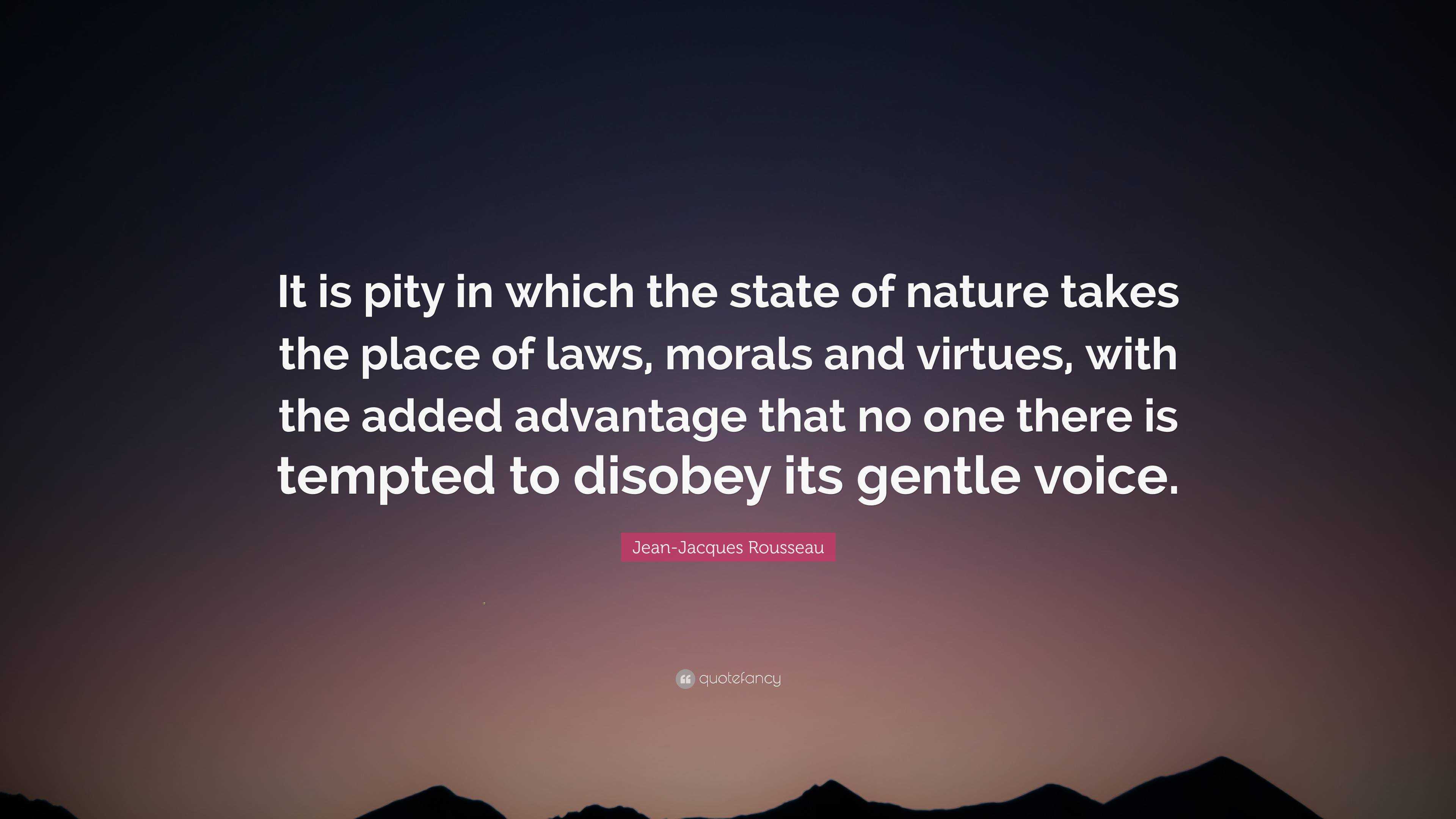 vej rækkevidde klodset Jean-Jacques Rousseau Quote: “It is pity in which the state of nature takes  the place of laws, morals and virtues, with the added advantage that no  on...”
