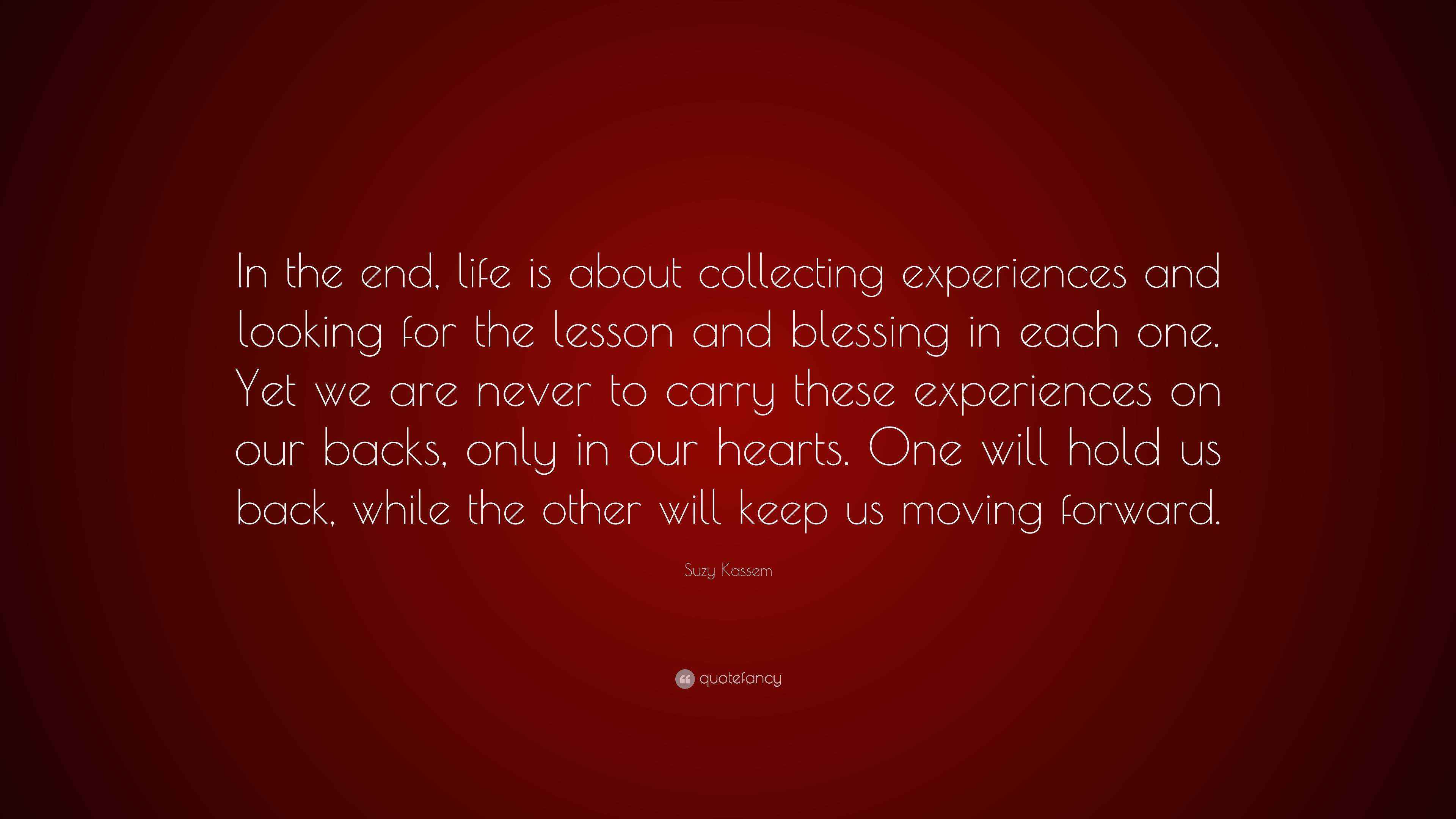 Suzy Kassem Quote: “In the end, life is about collecting experiences ...