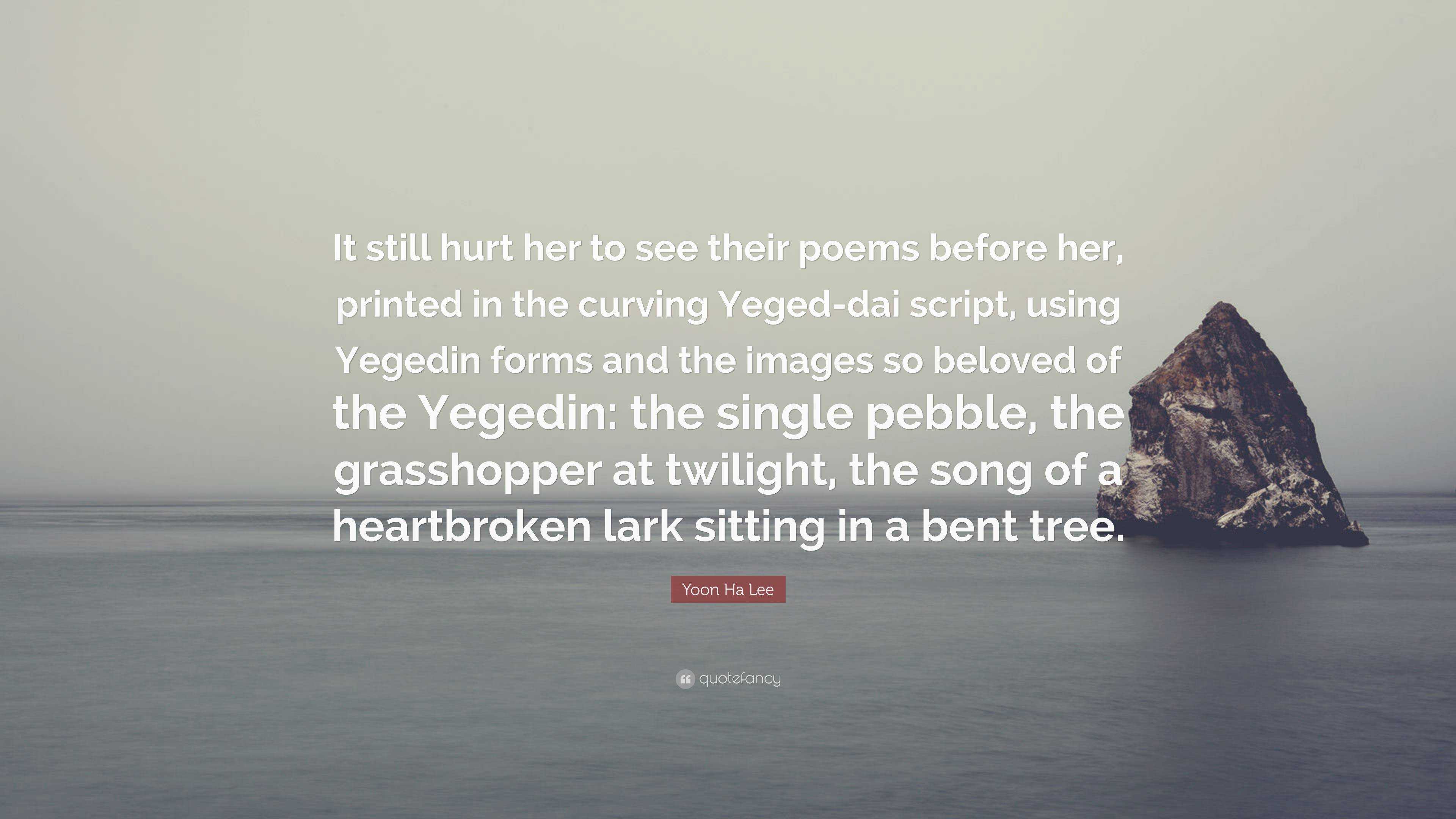 Yoon Ha Lee Quote: “It still hurt her to see their poems before her,  printed in the curving Yeged-dai script, using Yegedin forms and the im...”