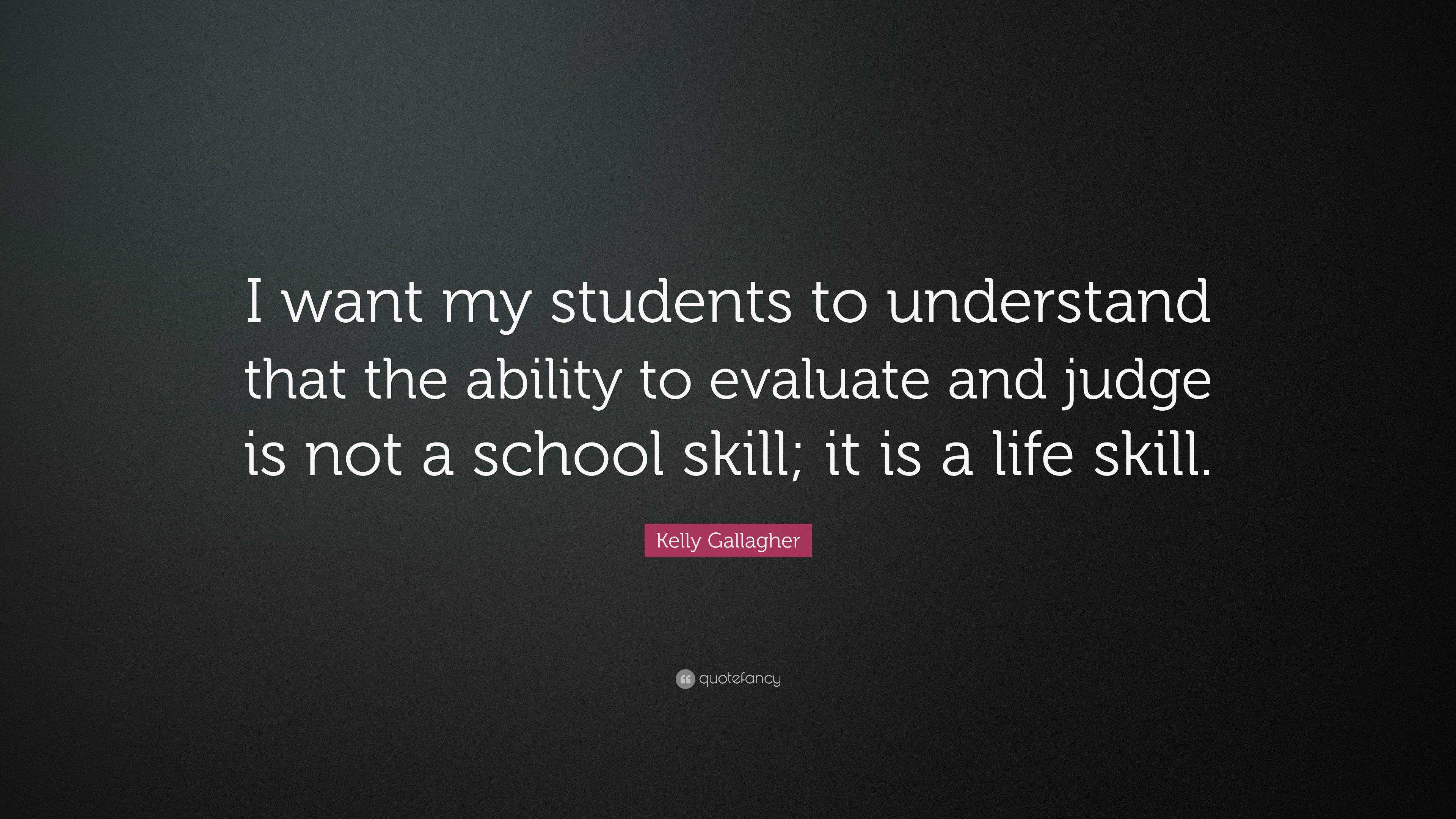 Kelly Gallagher Quote: “I want my students to understand that the ...