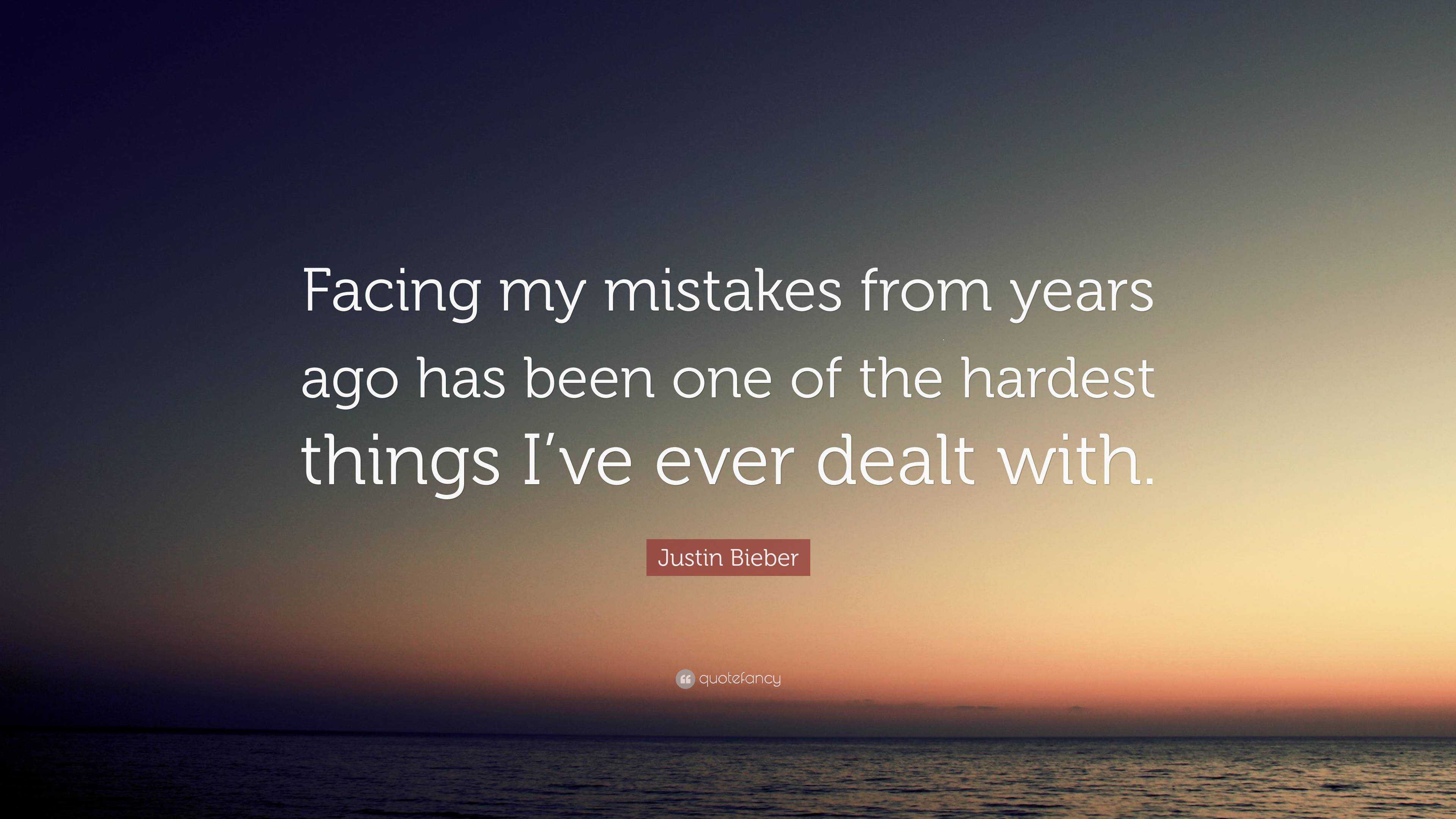 Justin Bieber Quote: “Facing my mistakes from years ago has been one of ...