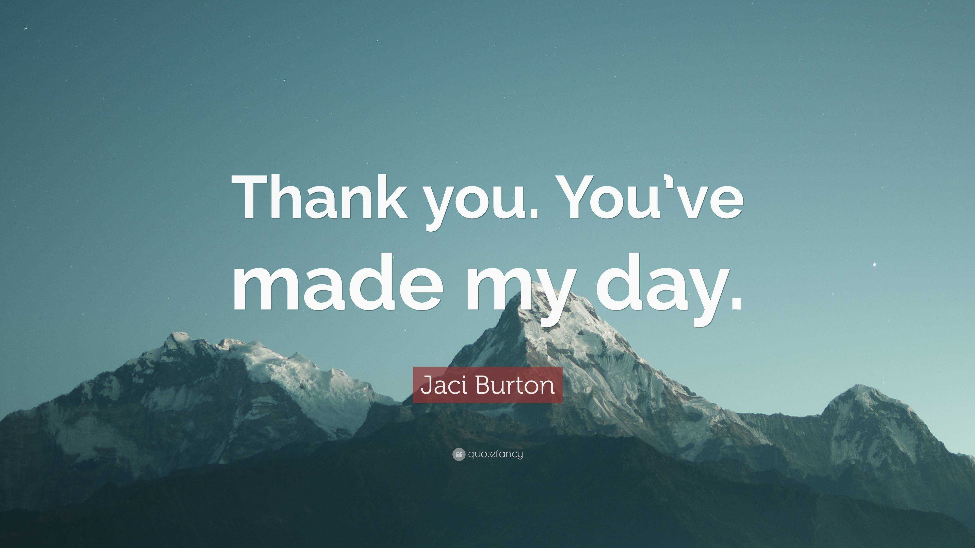 Jaci Burton Quote: “Thank You. You've Made My Day.”