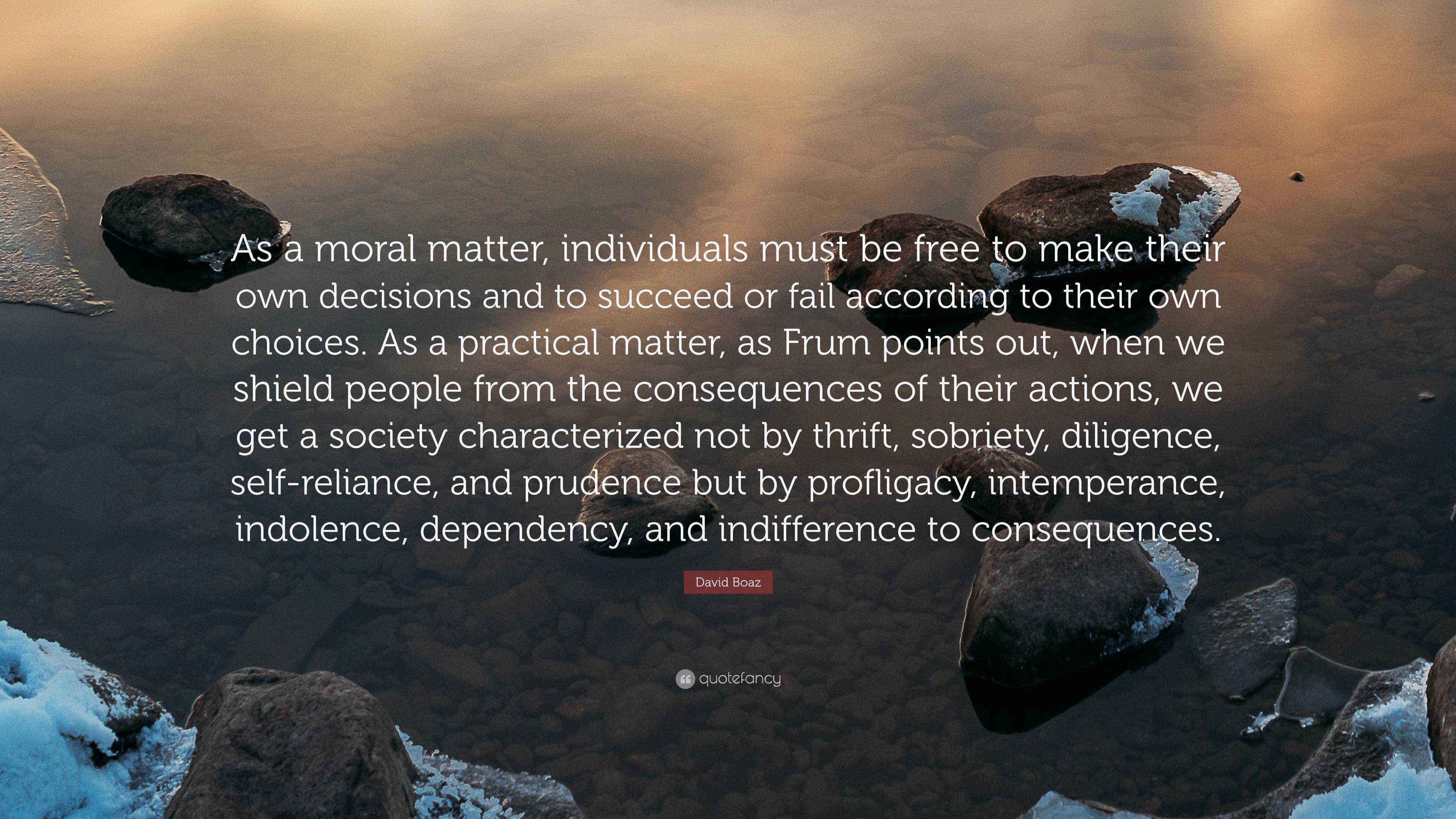 David Boaz Quote: “As a moral matter, individuals must be free to make ...