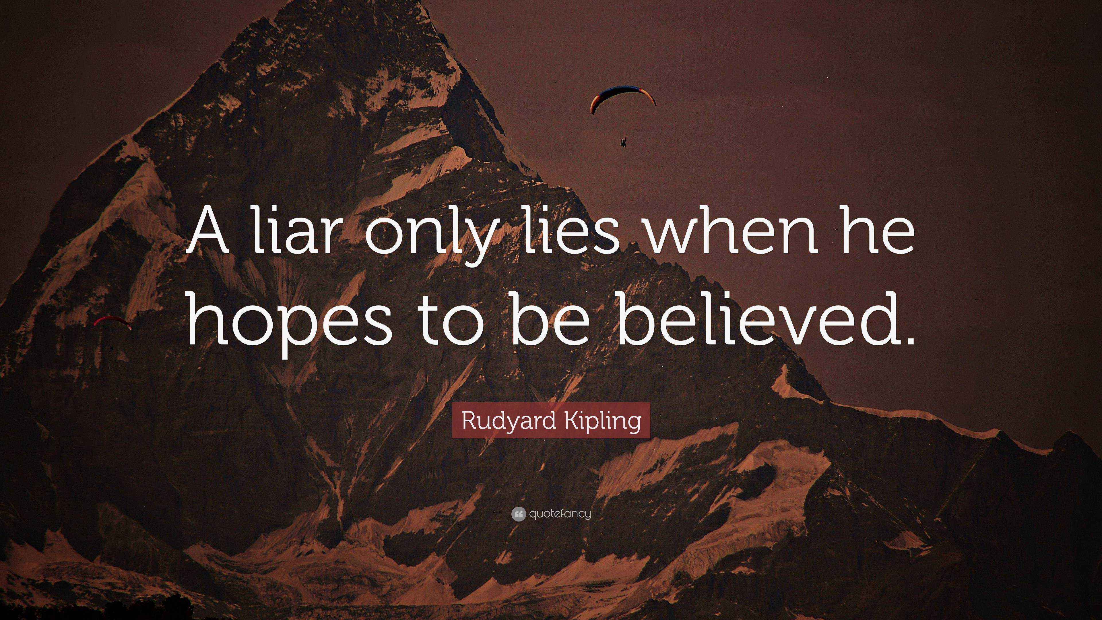 Rudyard Kipling Quote: “A liar only lies when he hopes to be believed.”