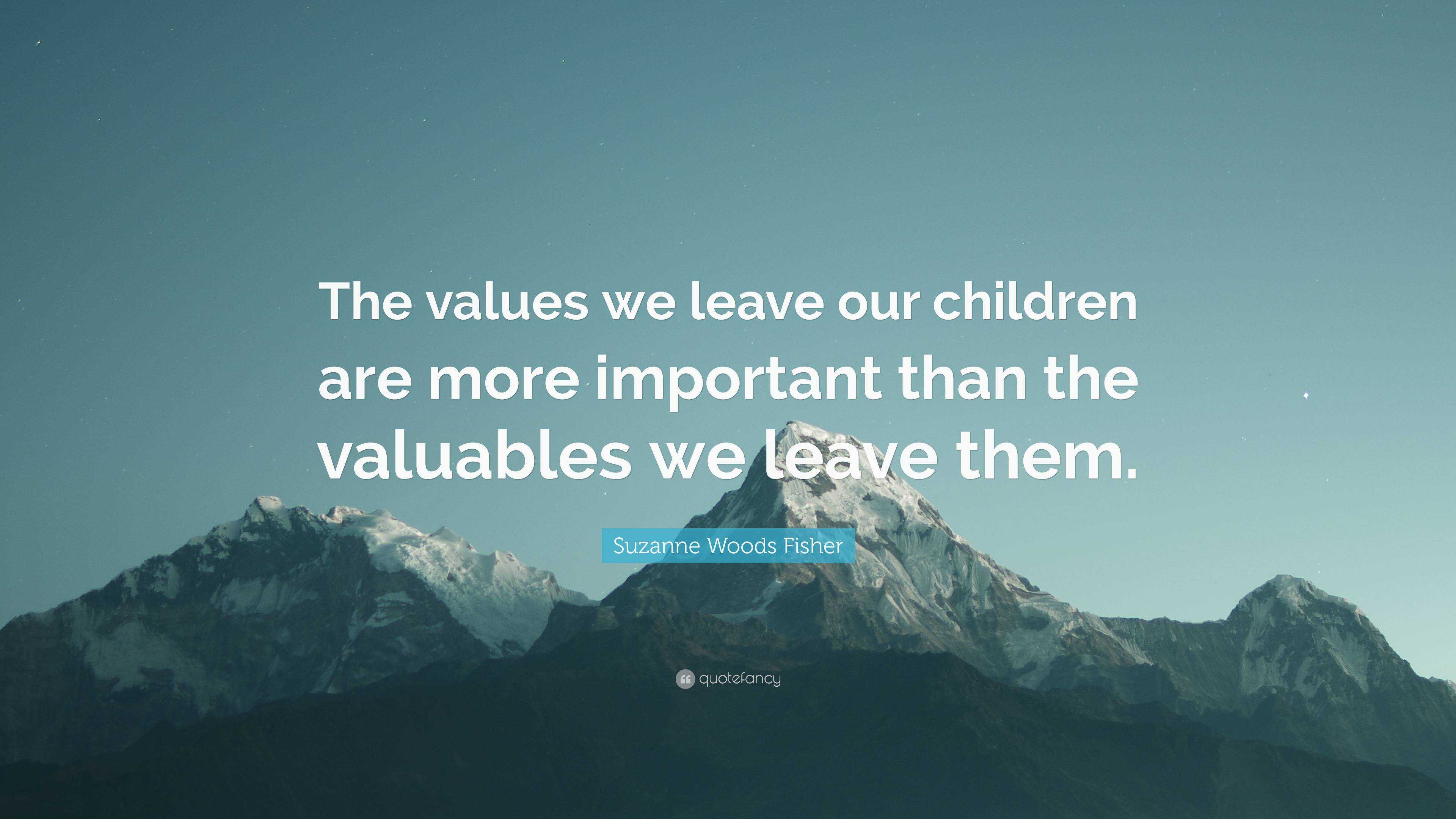 Suzanne Woods Fisher Quote “The values we leave our children are more