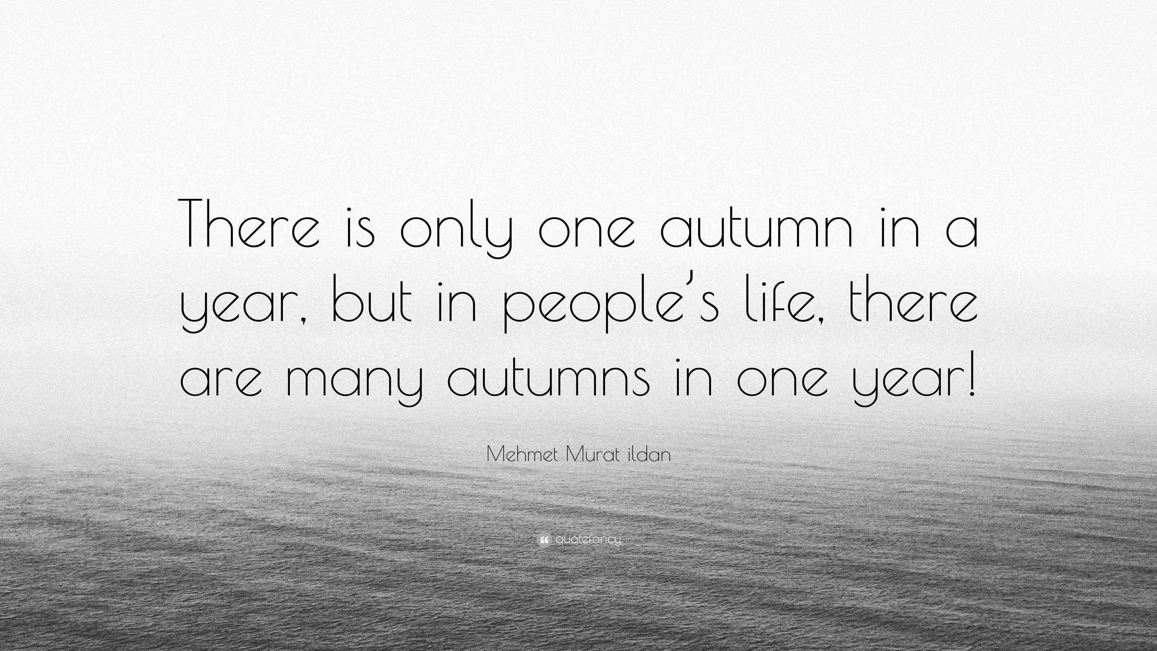 Mehmet Murat ildan Quote: “There is only one autumn in a year, but in ...