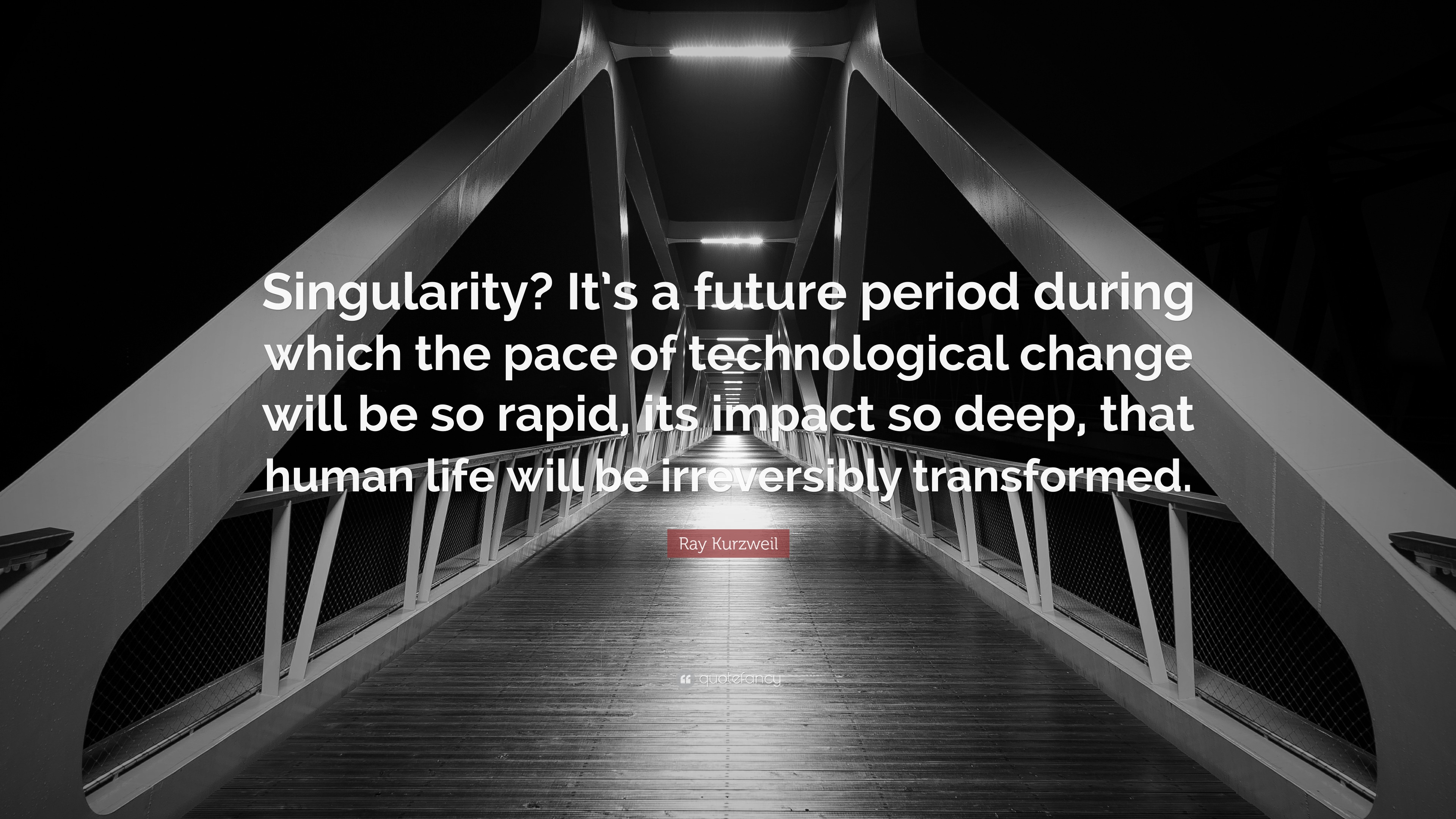 Ray Kurzweil Quote: “Singularity? It’s A Future Period During Which The ...