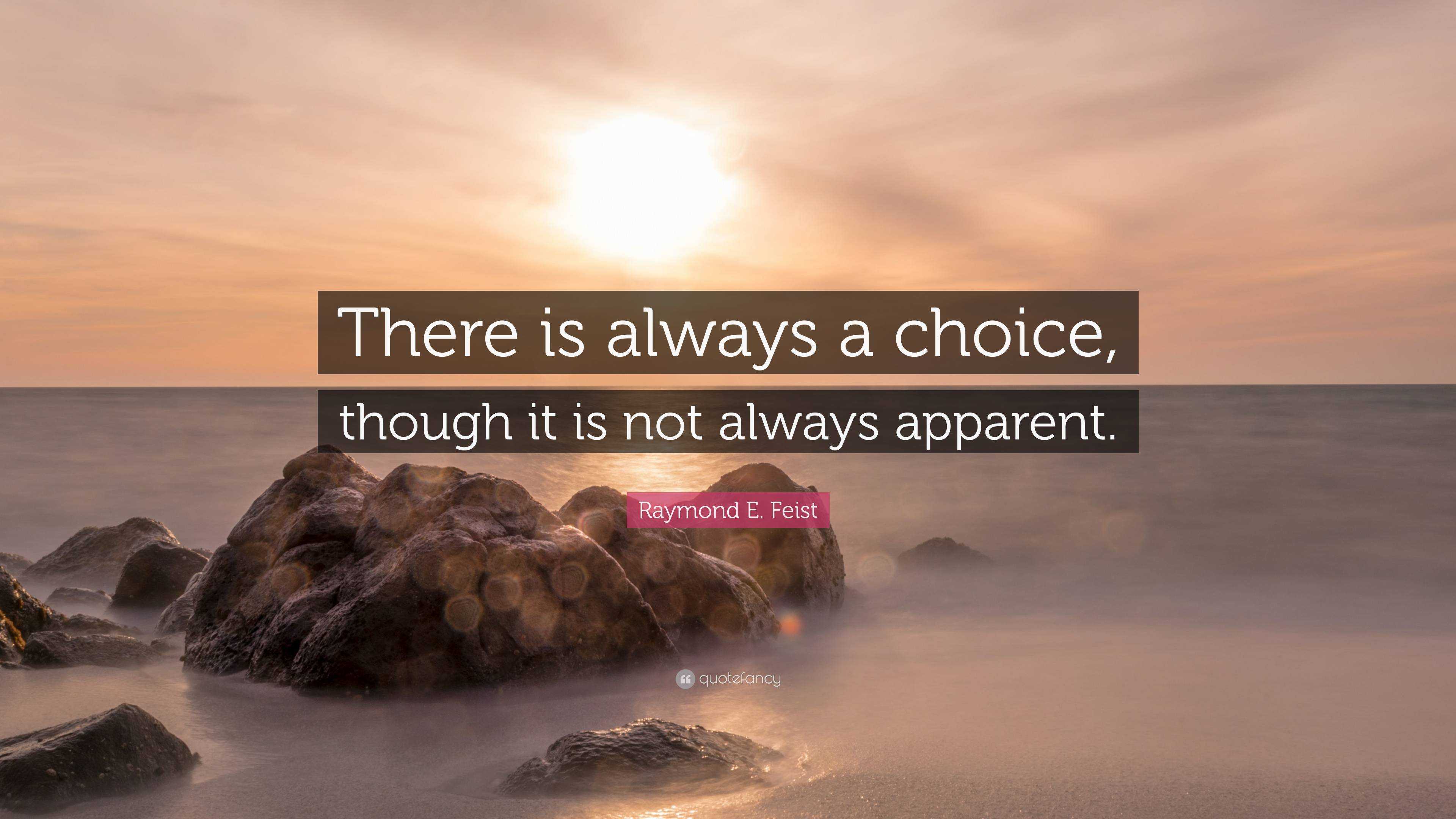 Raymond E. Feist Quote: “There is always a choice, though it is not ...