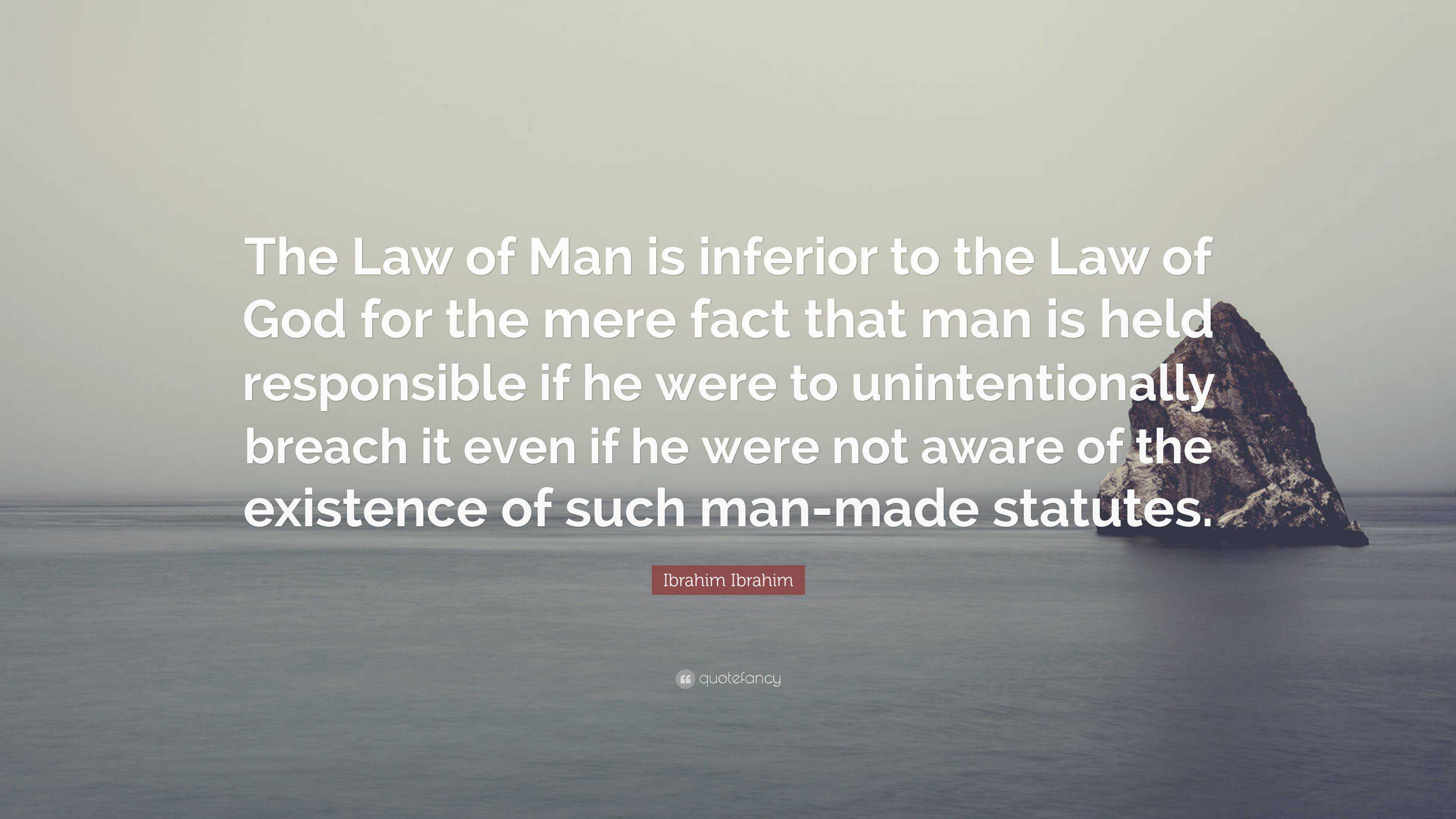 Ibrahim Ibrahim Quote: “the Law Of Man Is Inferior To The Law Of God 