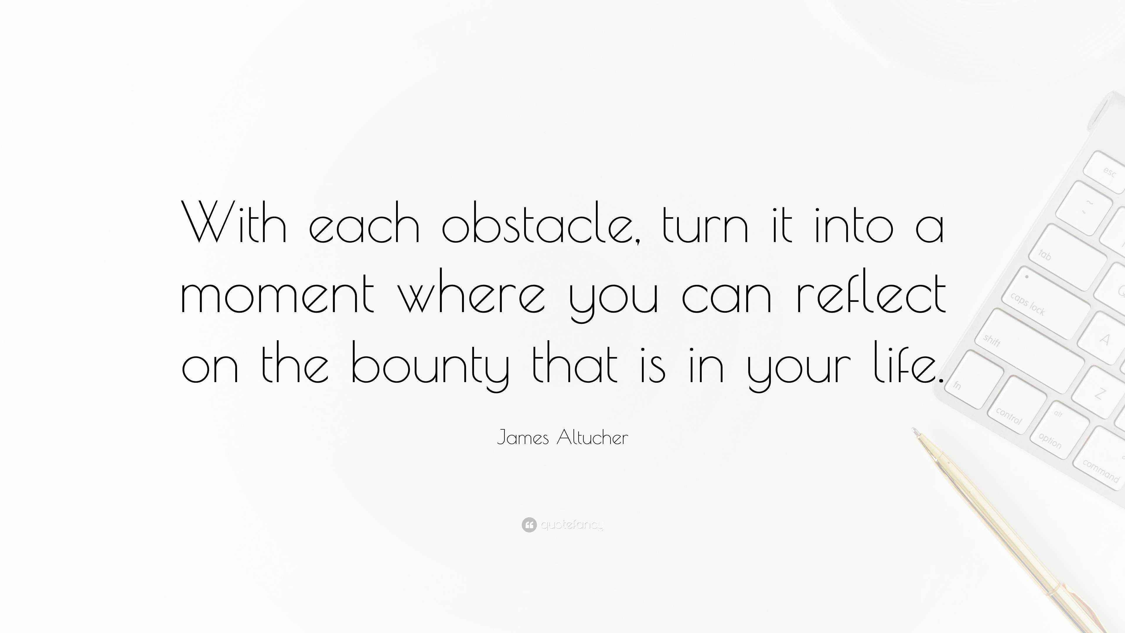 James Altucher Quote “With each obstacle, turn it into a moment where you can reflect on the