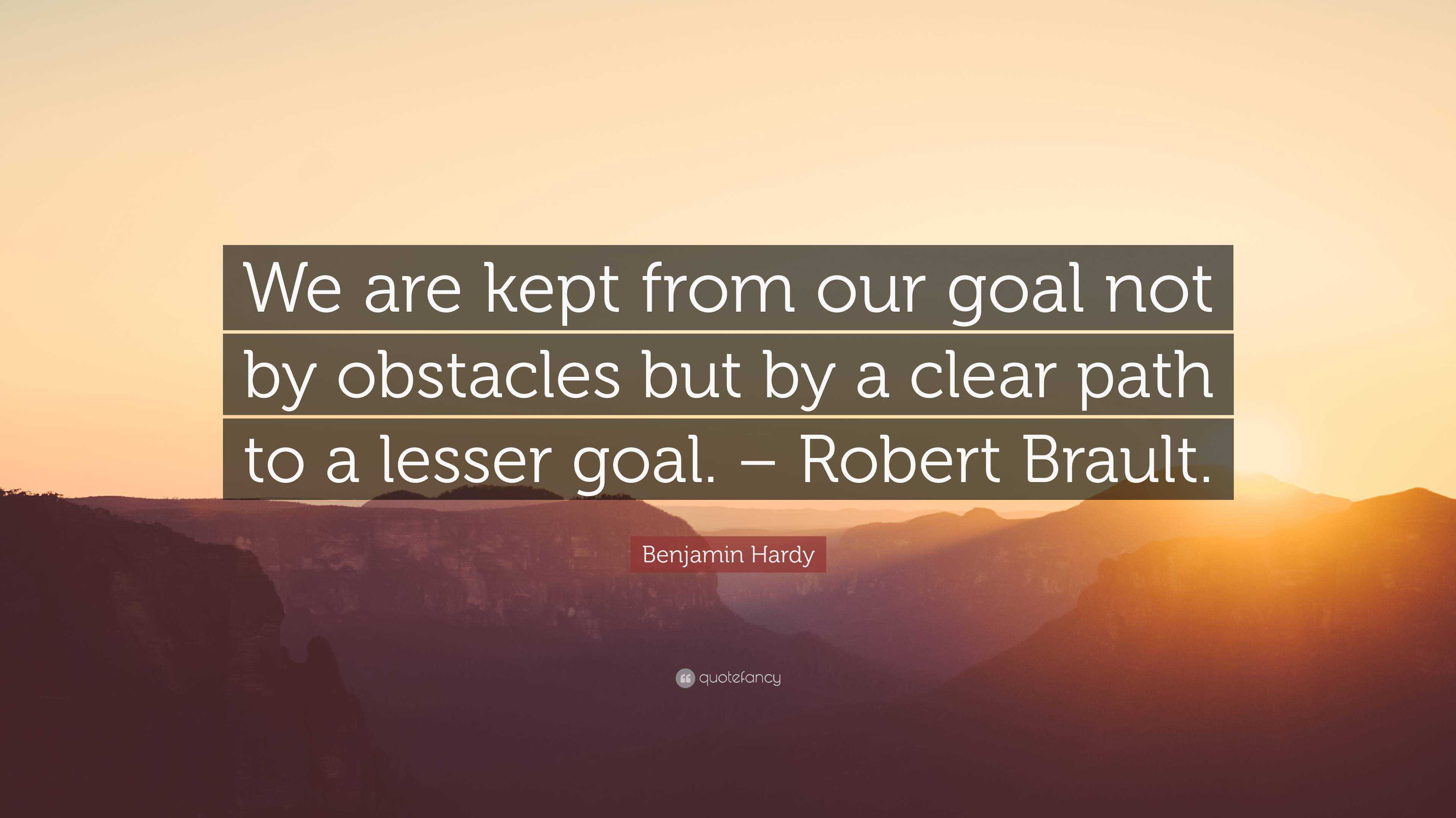 Benjamin Hardy Quote: “We are kept from our goal not by obstacles but ...