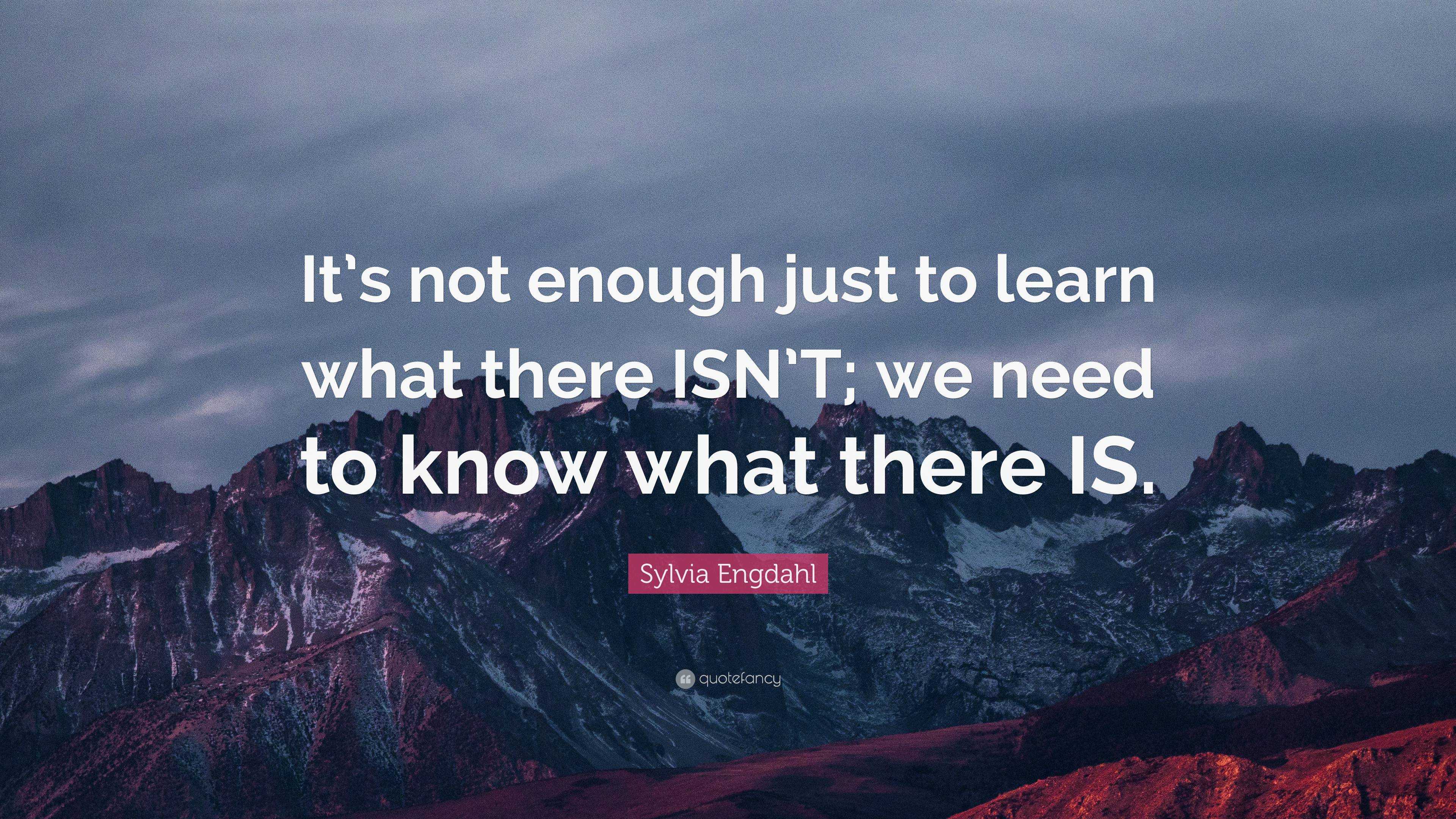 Sylvia Engdahl Quote: “It’s not enough just to learn what there ISN’T ...