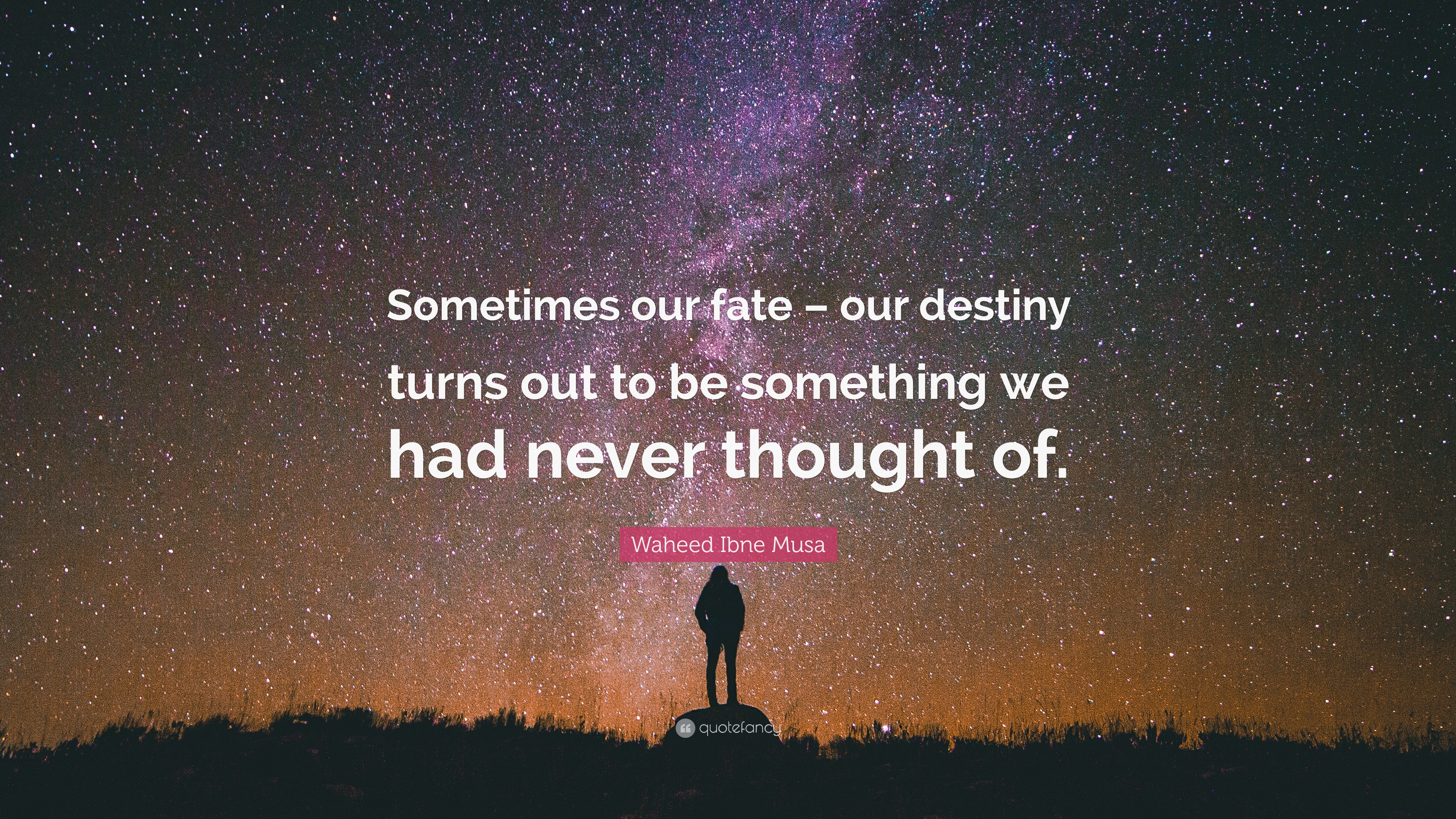 Waheed Ibne Musa Quote: “Sometimes our fate – our destiny turns out to ...