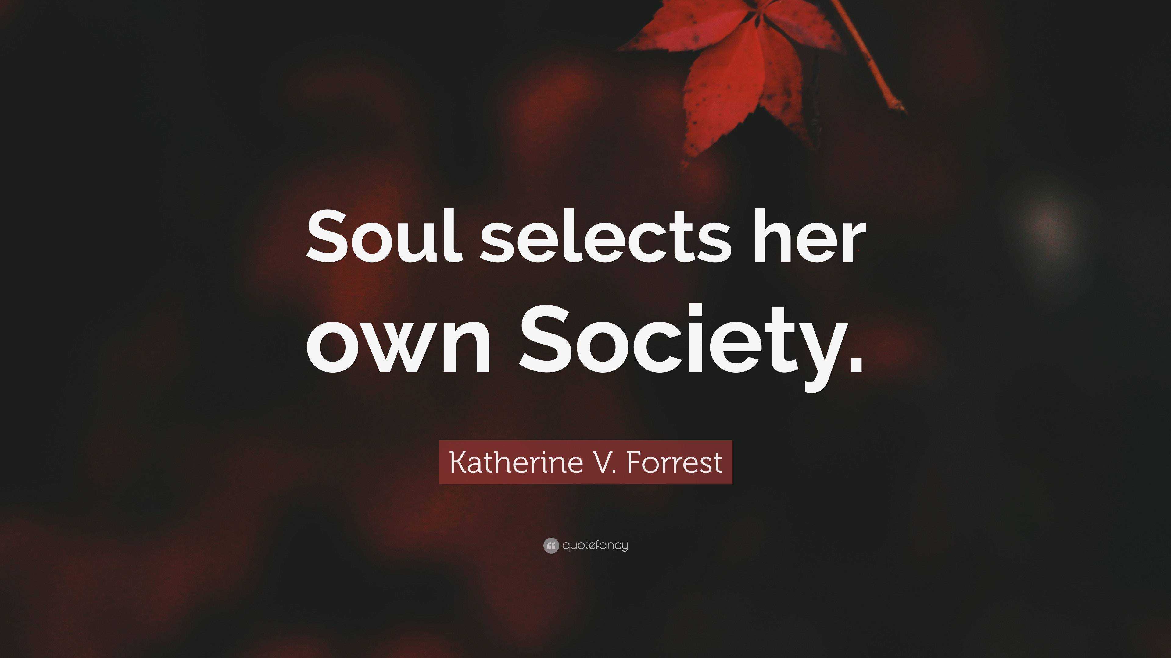 6729976 Katherine V Forrest Quote Soul Selects Her Own Society 