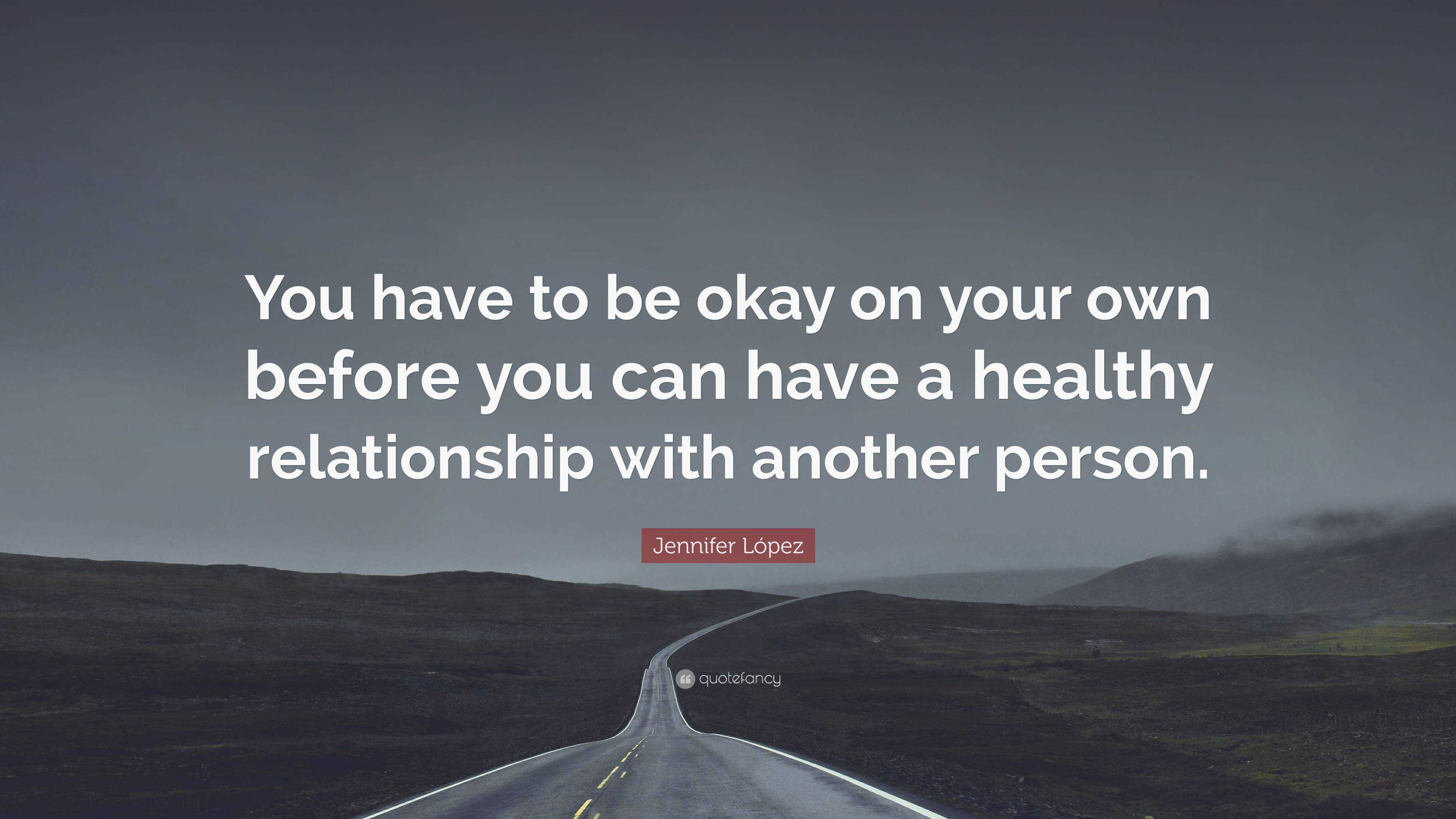 Jennifer López Quote: “you Have To Be Okay On Your Own Before You Can 