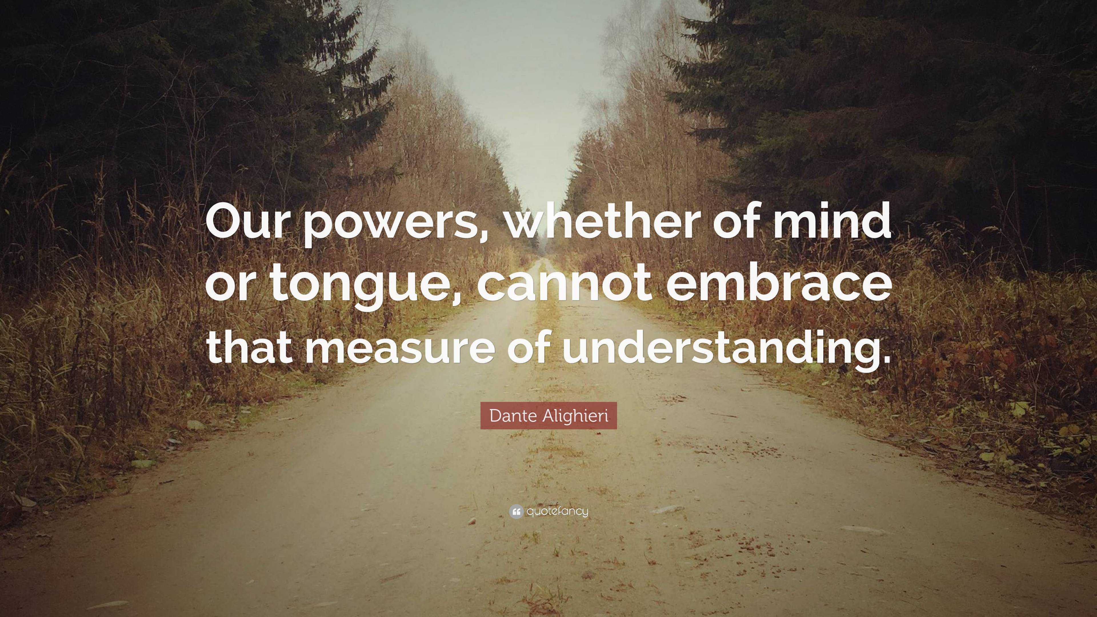 Dante Alighieri Quote: “Our powers, whether of mind or tongue, cannot ...