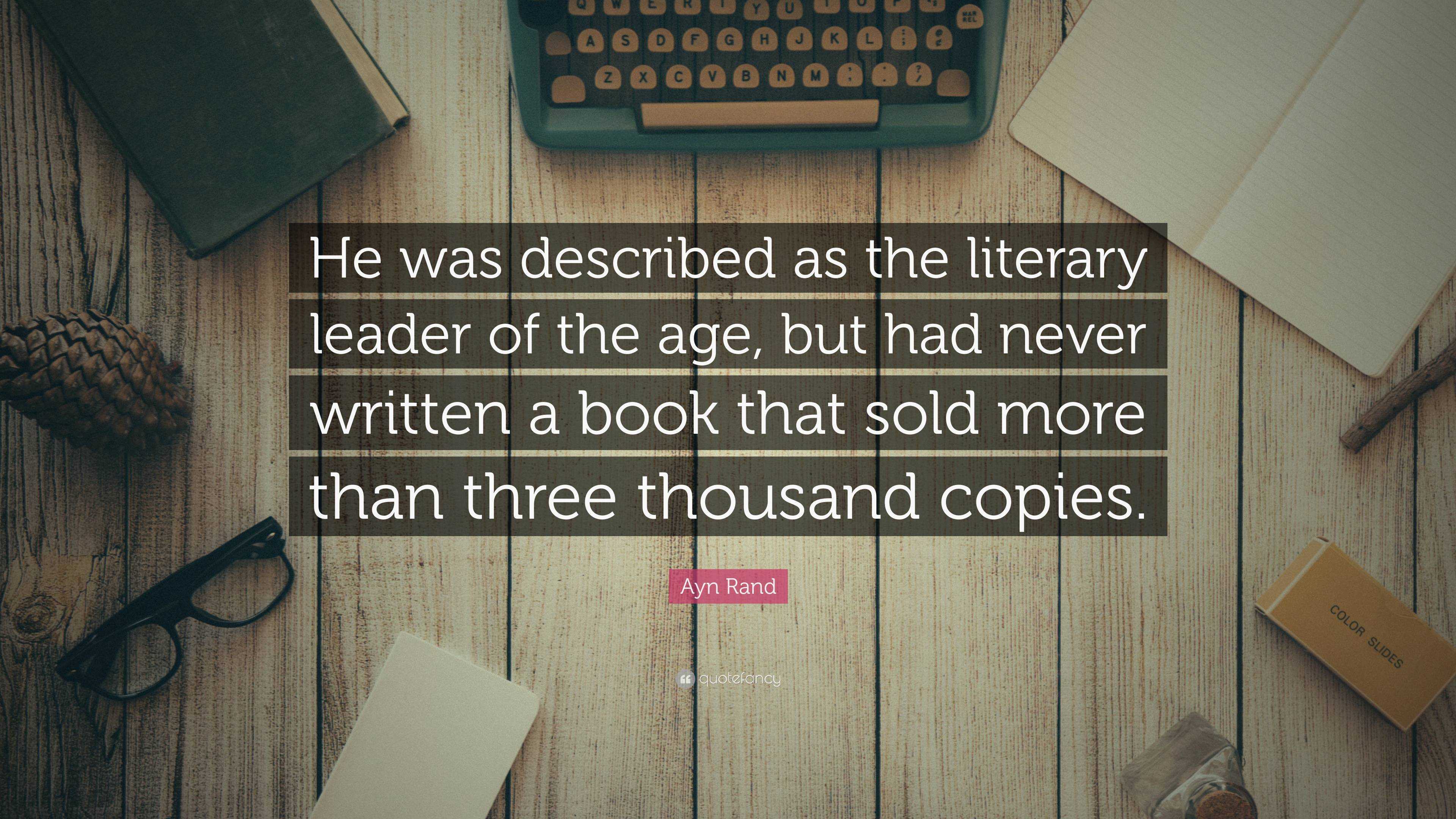 Ayn Rand Quote: “He was described as the literary leader of the age ...