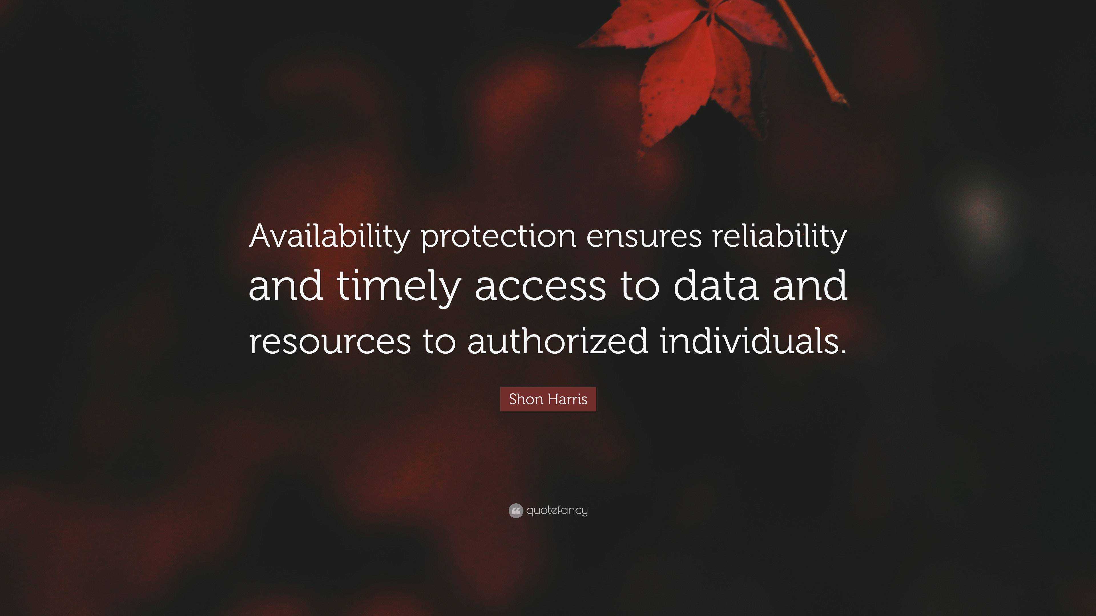 Shon Harris Quote: “Availability protection ensures reliability and timely  access to data and resources to authorized