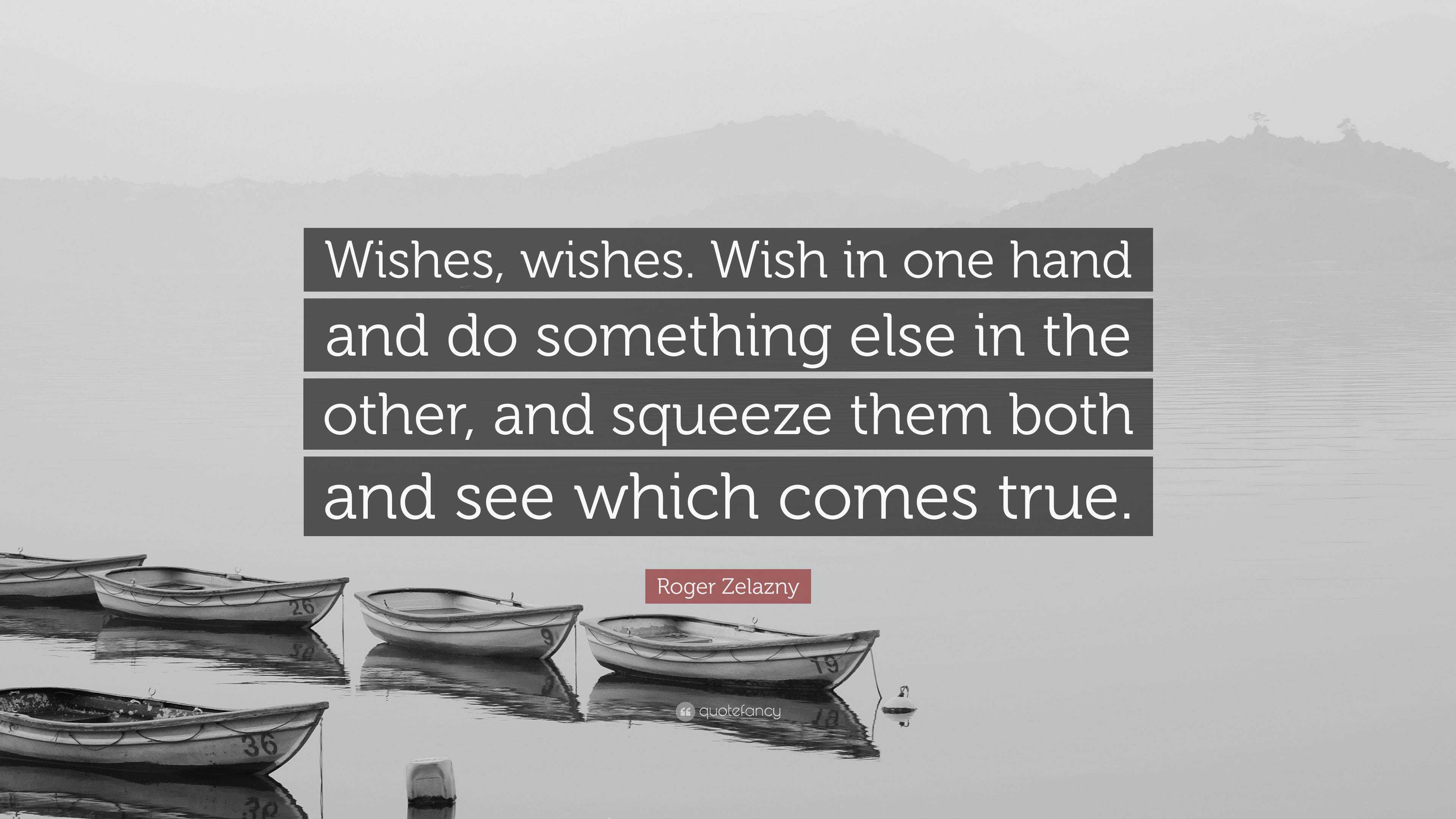Roger Zelazny Quote Wishes Wishes Wish In One Hand And Do Something Else In The Other