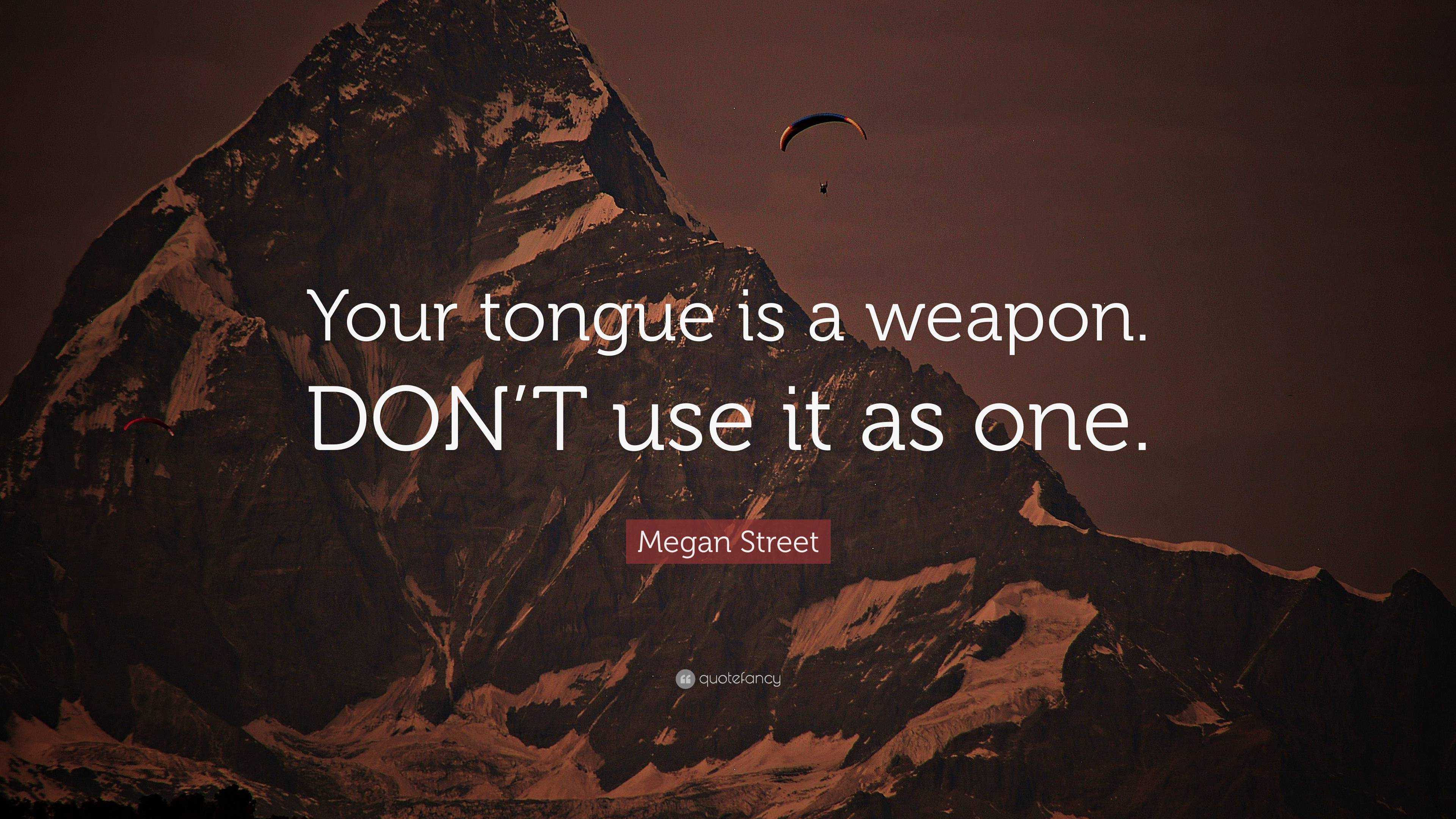 Megan Street Quote: “Your tongue is a weapon. DON’T use it as one.”