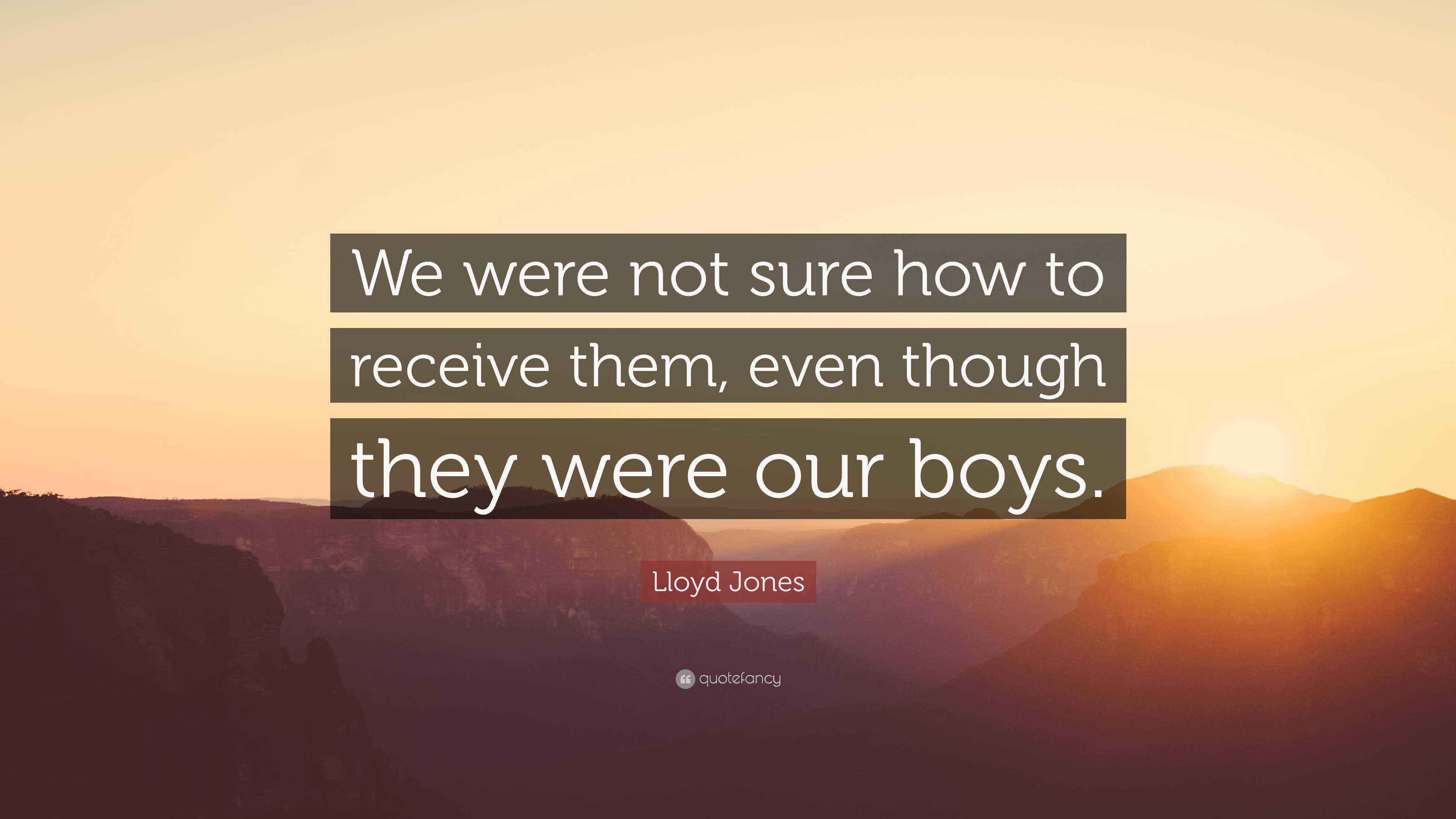 Lloyd Jones Quote “We were not sure how to receive them, even though