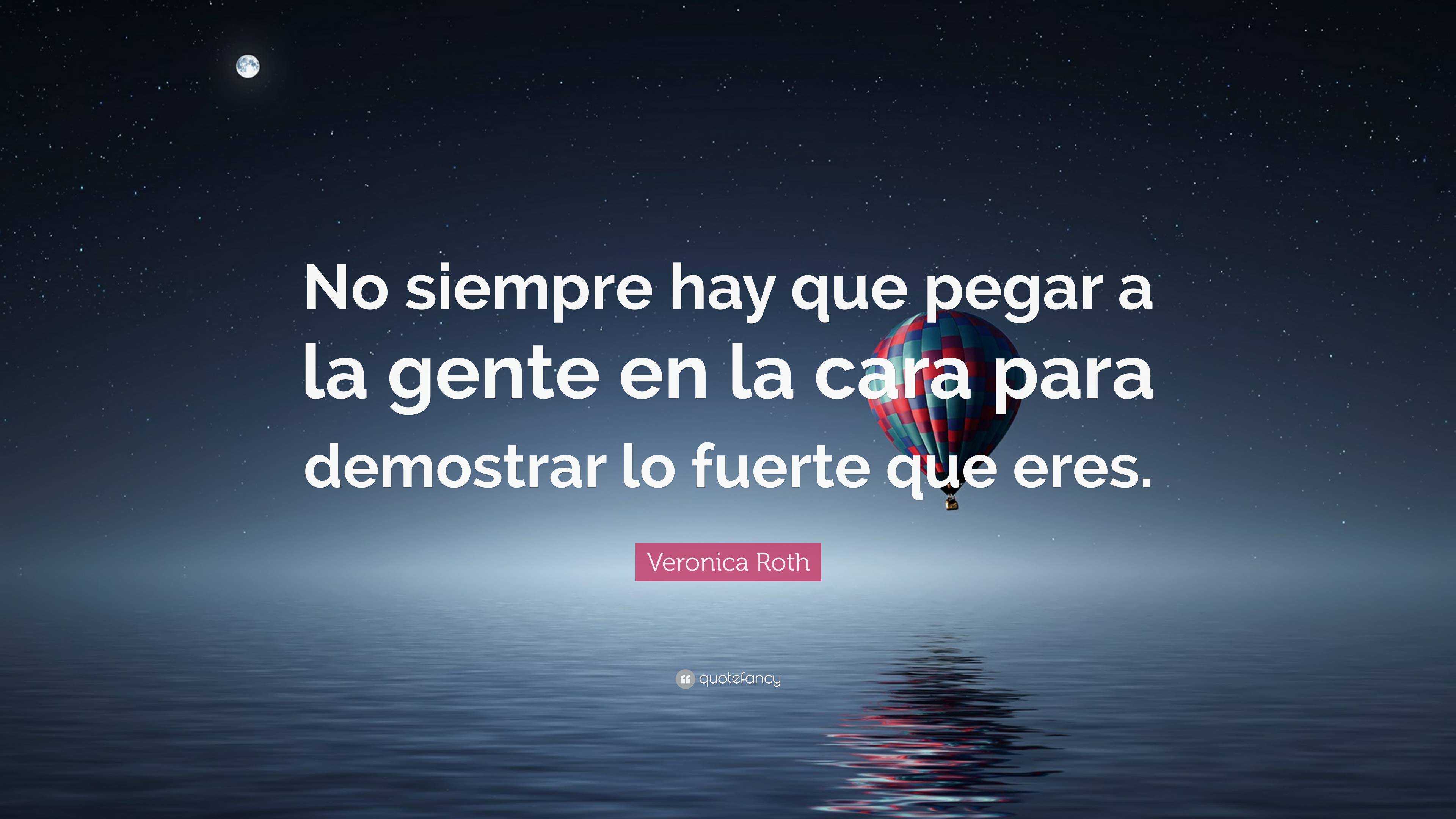 Veronica Roth Quote “no Siempre Hay Que Pegar A La Gente En La Cara Para Demostrar Lo Fuerte 1474